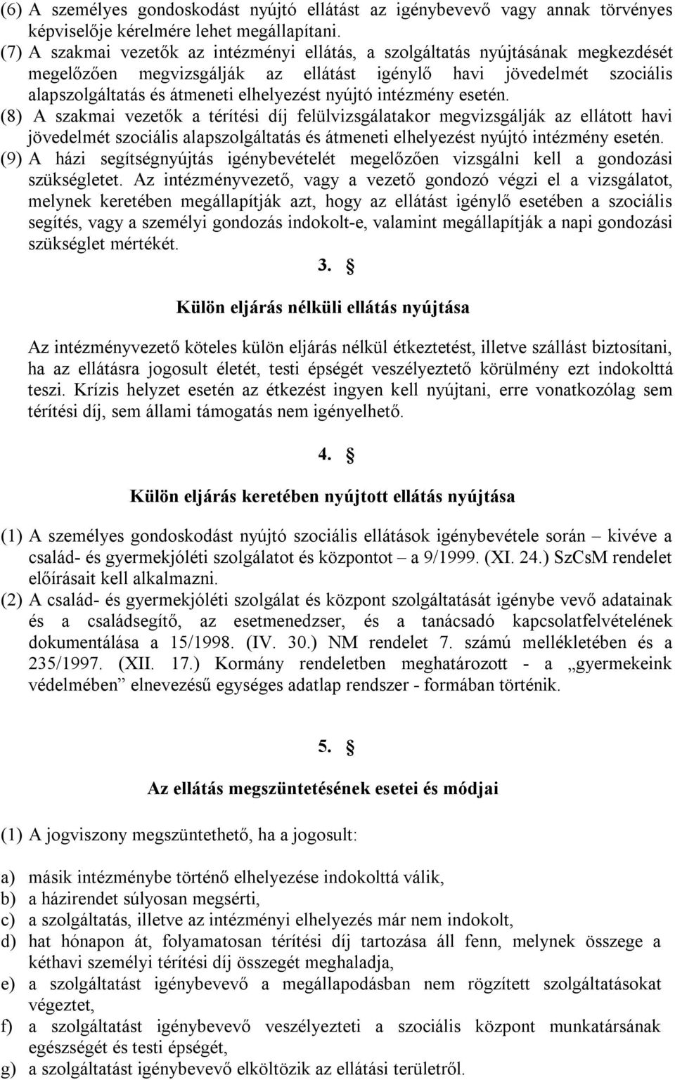 nyújtó intézmény esetén. (8) A szakmai vezetők a térítési díj felülvizsgálatakor megvizsgálják az ellátott havi jövedelmét szociális alapszolgáltatás és átmeneti elhelyezést nyújtó intézmény esetén.