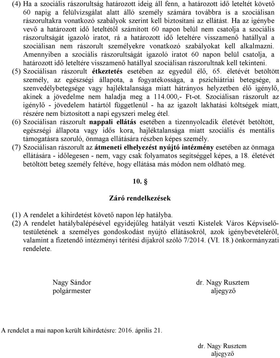 Ha az igénybe vevő a határozott idő leteltétől számított 60 napon belül nem csatolja a szociális rászorultságát igazoló iratot, rá a határozott idő leteltére visszamenő hatállyal a szociálisan nem