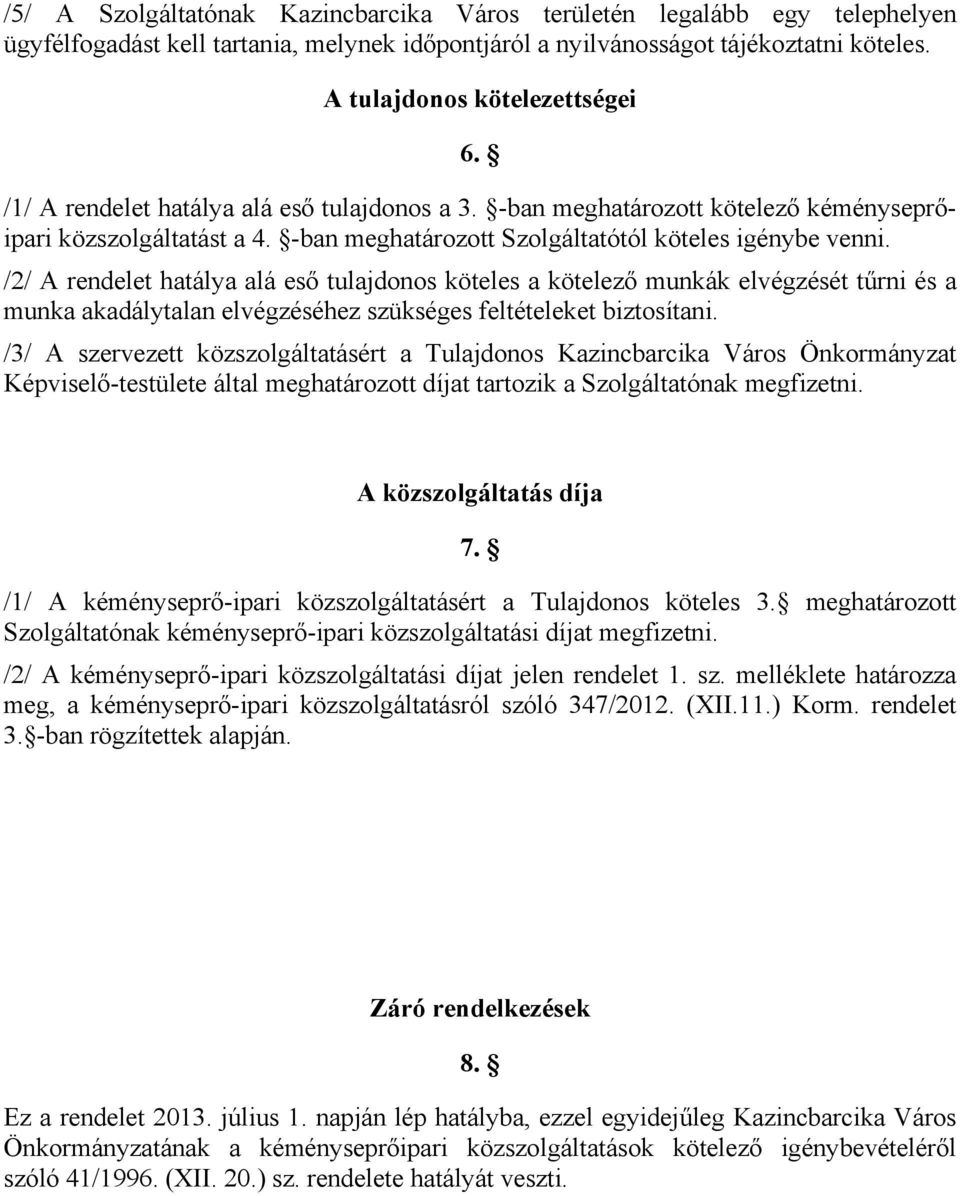 /2/ A rendelet hatálya alá eső tulajdonos köteles a kötelező munkák elvégzését tűrni és a munka akadálytalan elvégzéséhez szükséges feltételeket biztosítani.