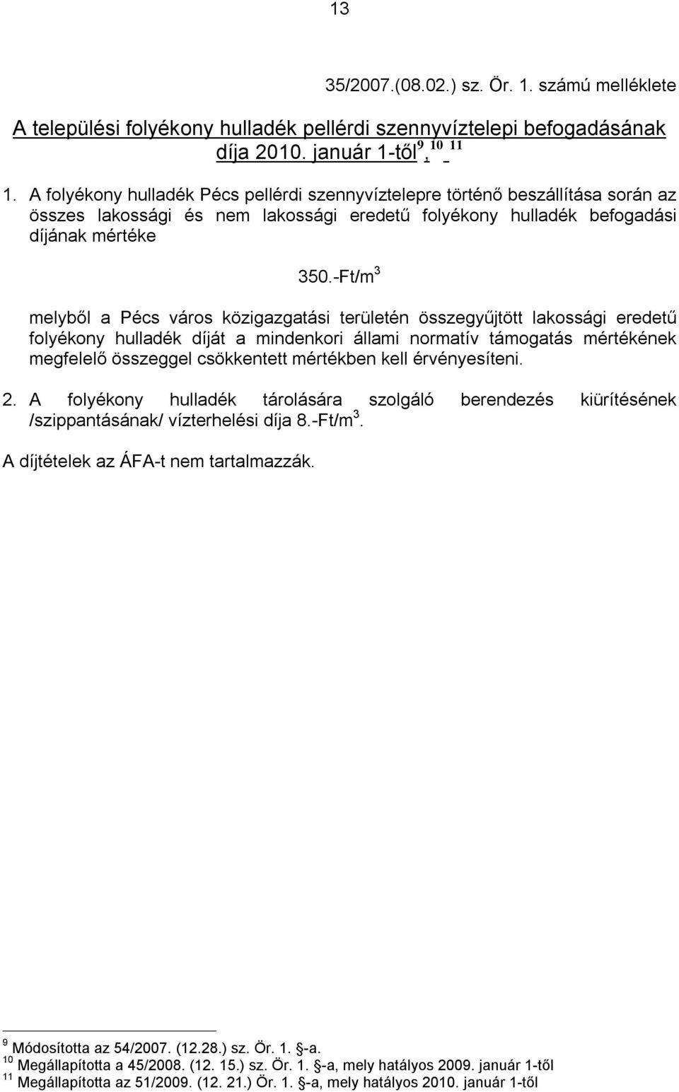 -Ft/m 3 melyből a Pécs város közigazgatási területén összegyűjtött lakossági eredetű folyékony hulladék díját a mindenkori állami normatív támogatás mértékének megfelelő összeggel csökkentett