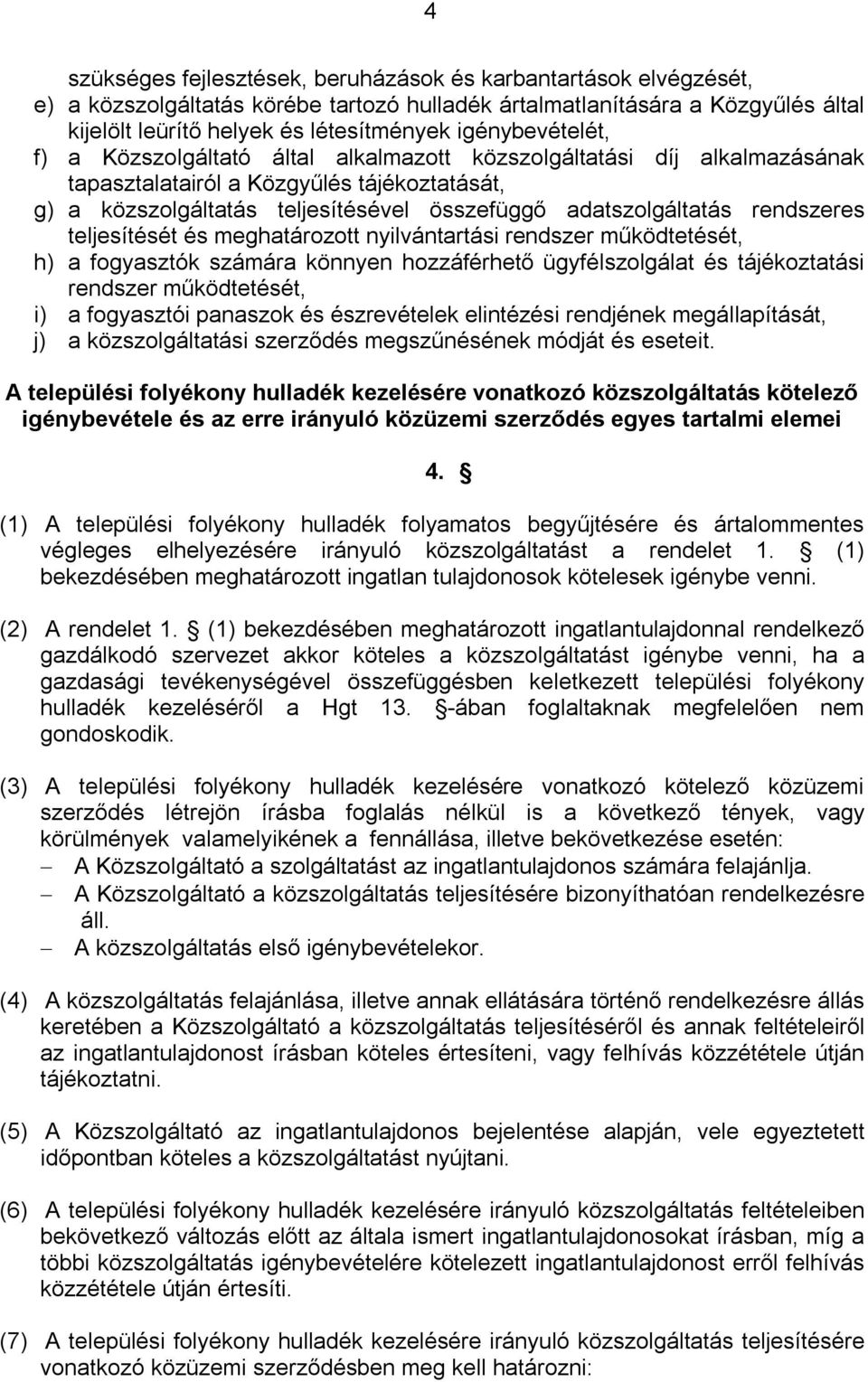 rendszeres teljesítését és meghatározott nyilvántartási rendszer működtetését, h) a fogyasztók számára könnyen hozzáférhető ügyfélszolgálat és tájékoztatási rendszer működtetését, i) a fogyasztói