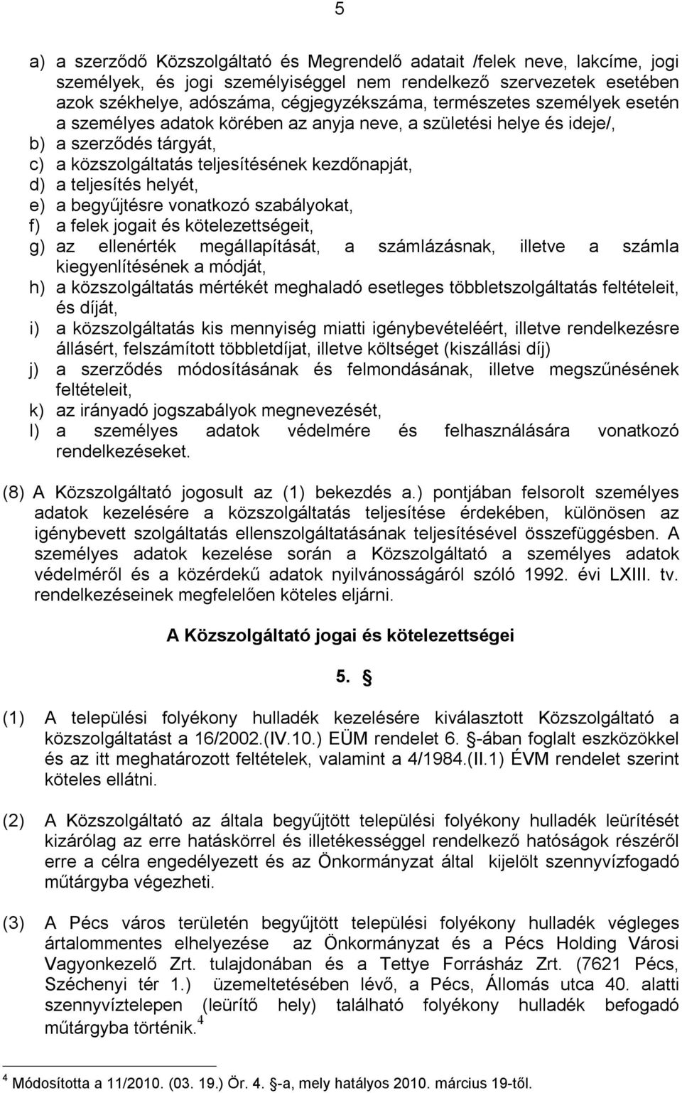 a begyűjtésre vonatkozó szabályokat, f) a felek jogait és kötelezettségeit, g) az ellenérték megállapítását, a számlázásnak, illetve a számla kiegyenlítésének a módját, h) a közszolgáltatás mértékét