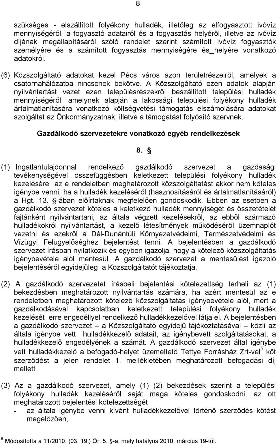 (6) Közszolgáltató adatokat kezel Pécs város azon területrészeiről, amelyek a csatornahálózatba nincsenek bekötve.