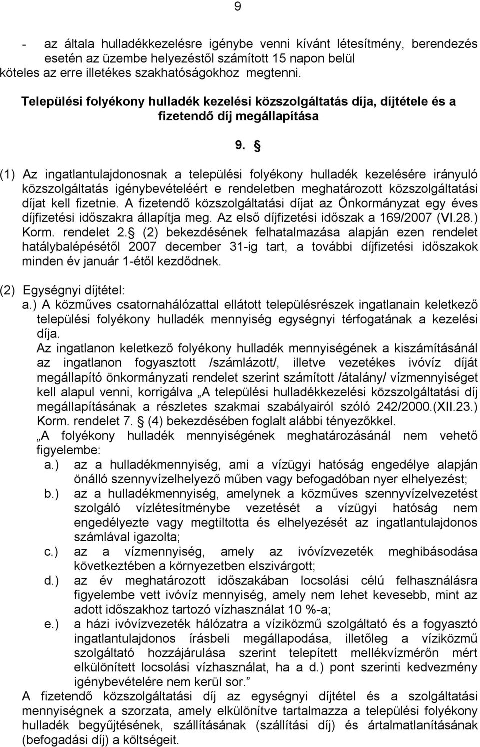 (1) Az ingatlantulajdonosnak a települési folyékony hulladék kezelésére irányuló közszolgáltatás igénybevételéért e rendeletben meghatározott közszolgáltatási díjat kell fizetnie.