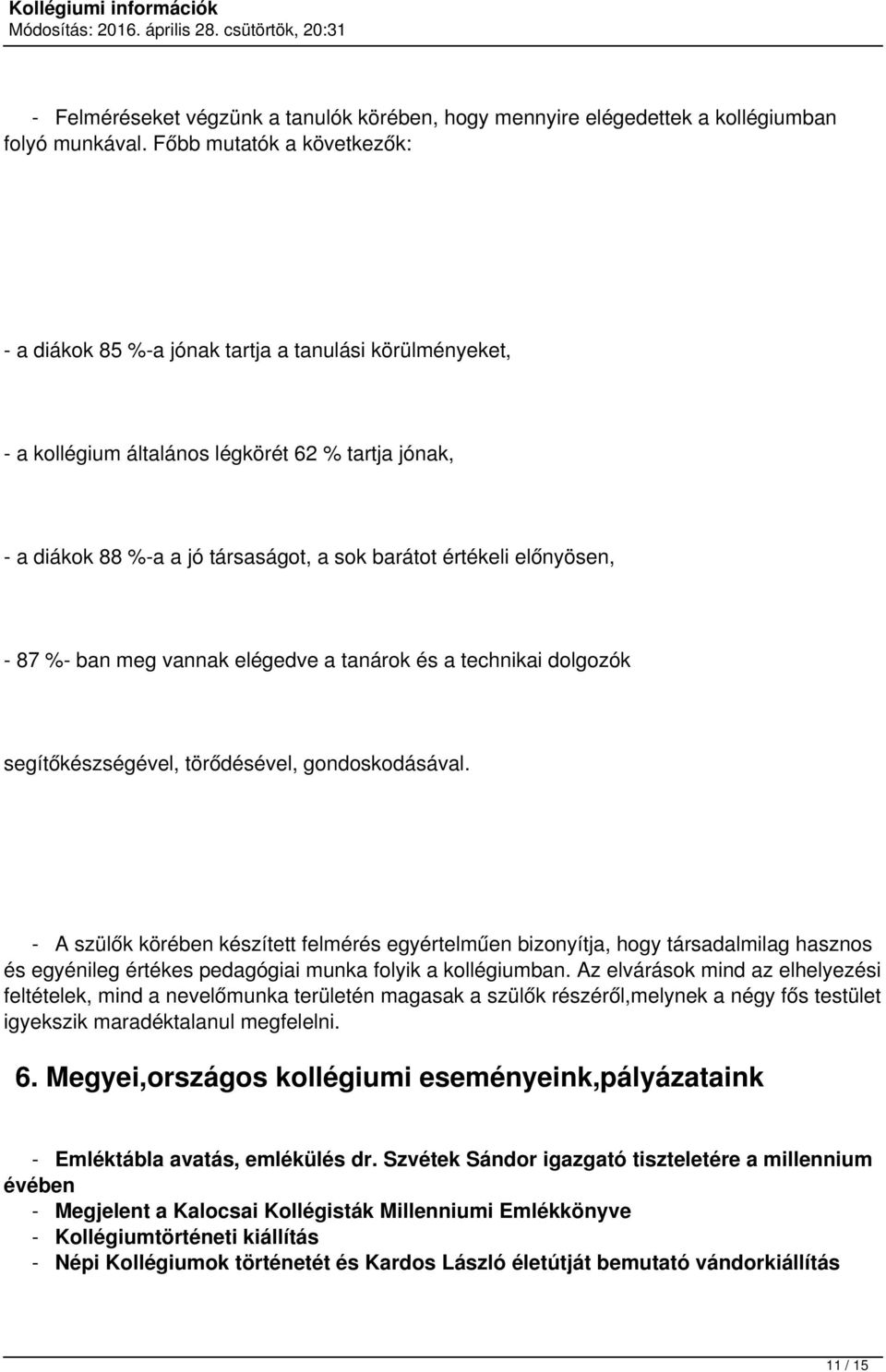 előnyösen, - 87 %- ban meg vannak elégedve a tanárok és a technikai dolgozók segítőkészségével, törődésével, gondoskodásával.