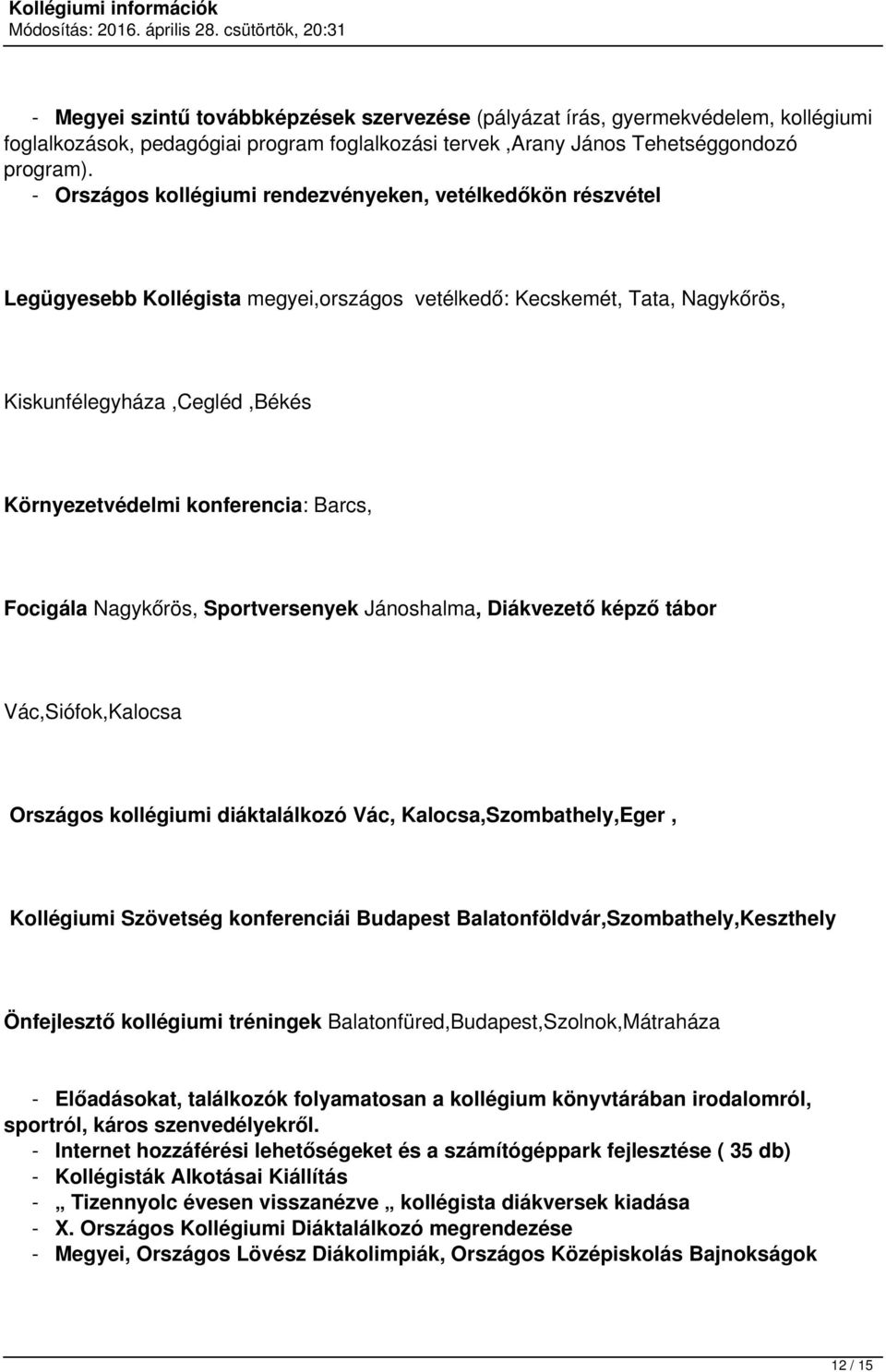 Barcs, Focigála Nagykőrös, Sportversenyek Jánoshalma, Diákvezető képző tábor Vác,Siófok,Kalocsa Országos kollégiumi diáktalálkozó Vác, Kalocsa,Szombathely,Eger, Kollégiumi Szövetség konferenciái