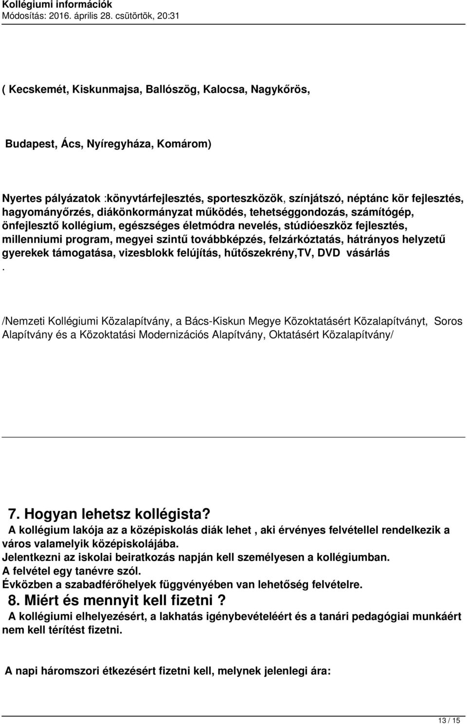 felzárkóztatás, hátrányos helyzetű gyerekek támogatása, vizesblokk felújítás, hűtőszekrény,tv, DVD vásárlás.
