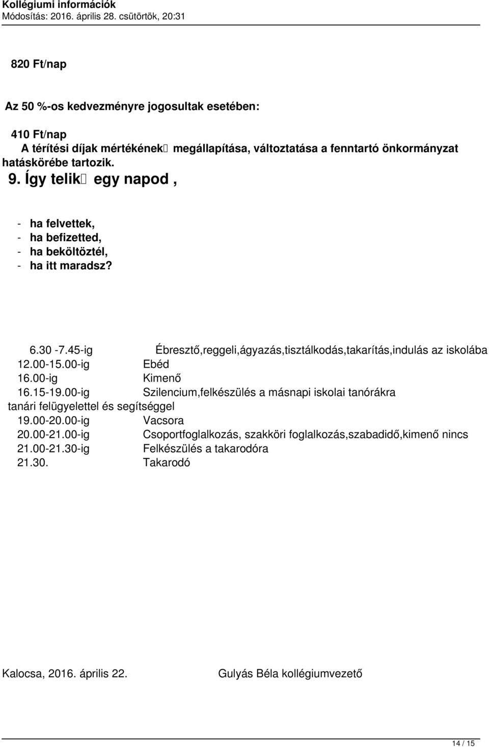 00-15.00-ig Ebéd 16.00-ig Kimenő 16.15-19.00-ig Szilencium,felkészülés a másnapi iskolai tanórákra tanári felügyelettel és segítséggel 19.00-20.00-ig Vacsora 20.00-21.