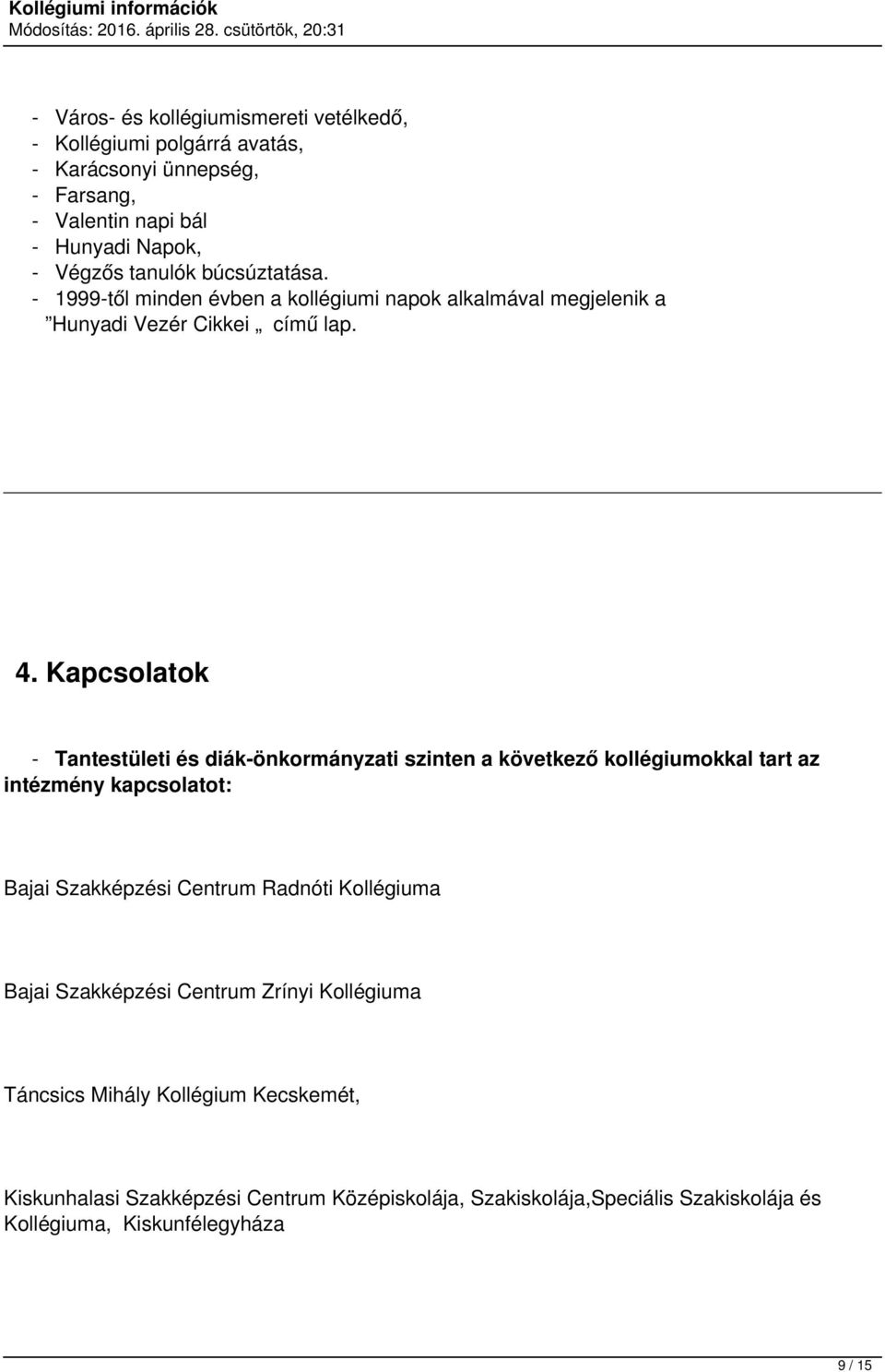 Kapcsolatok - Tantestületi és diák-önkormányzati szinten a következő kollégiumokkal tart az intézmény kapcsolatot: Bajai Szakképzési Centrum Radnóti Kollégiuma