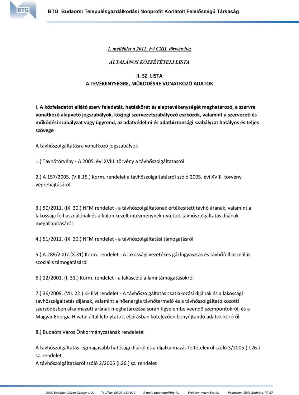 szabályzat vagy ügyrend, az adatvédelmi és adatbiztonsági szabályzat hatályos és teljes szövege A távhőszolgáltatásra vonatkozó jogszabályok 1.) Távhőtörvény - A 2005. évi XVIII.