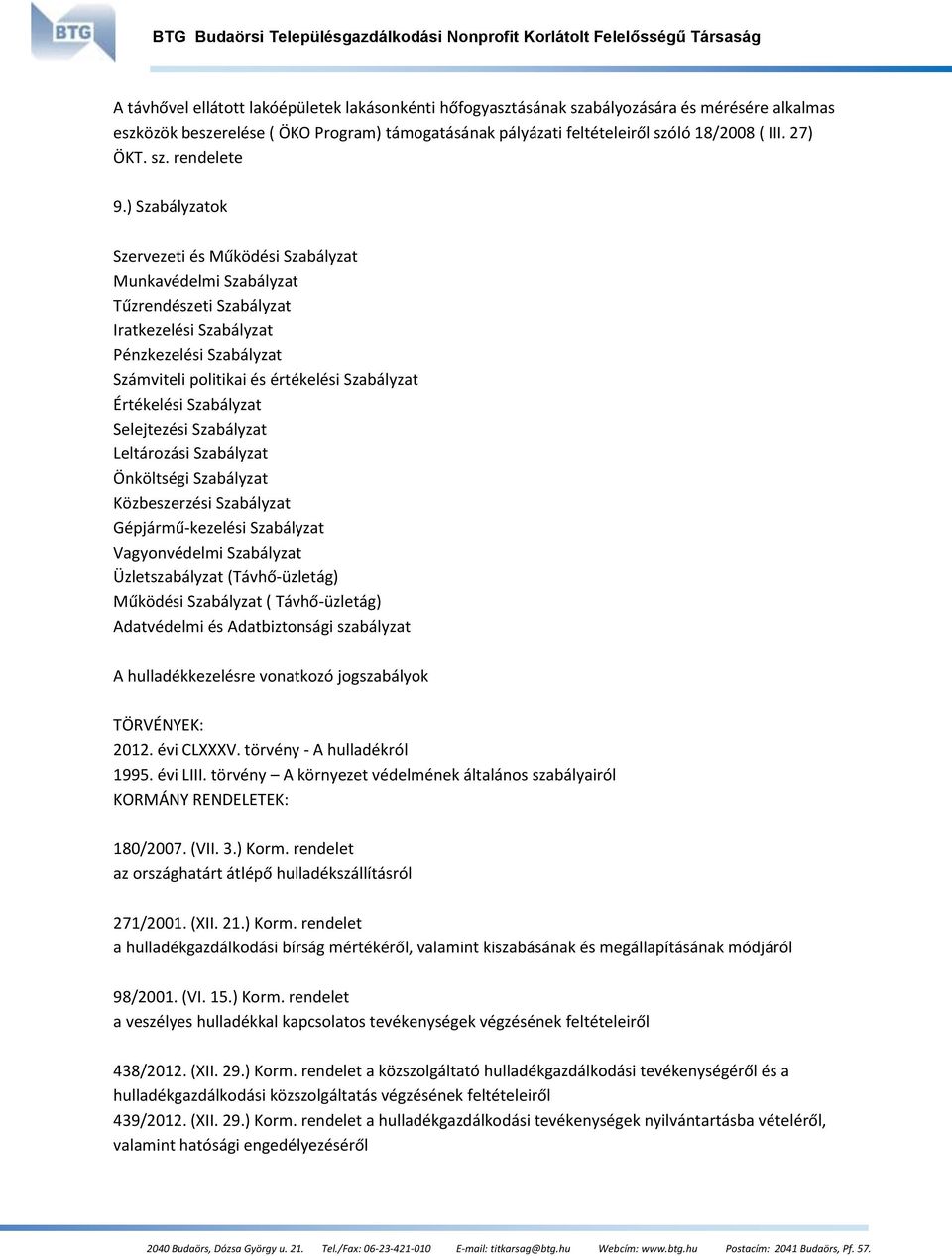 ) Szabályzatok Szervezeti és Működési Szabályzat Munkavédelmi Szabályzat Tűzrendészeti Szabályzat Iratkezelési Szabályzat Pénzkezelési Szabályzat Számviteli politikai és értékelési Szabályzat