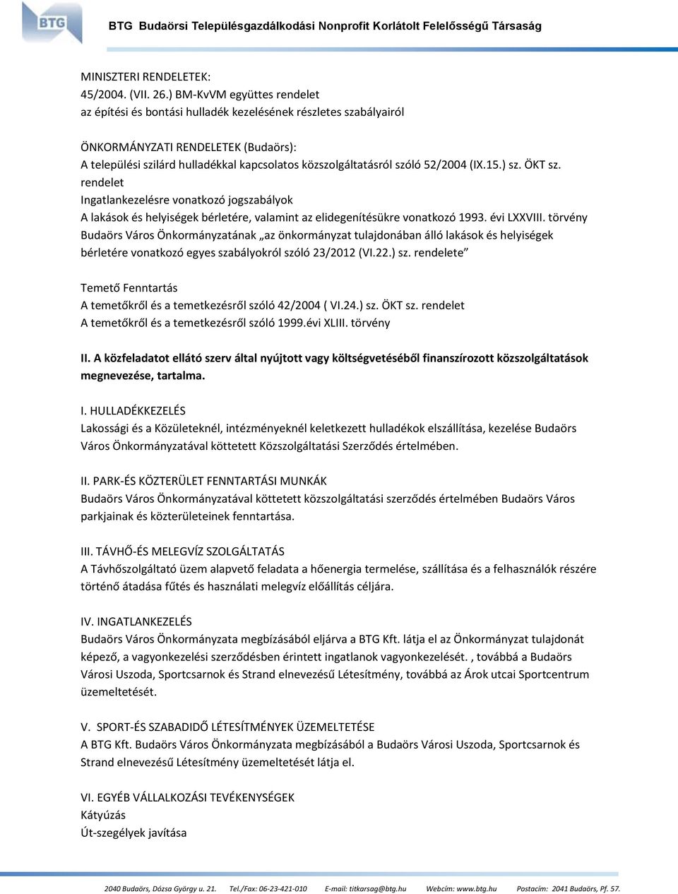 52/2004 (IX.15.) sz. ÖKT sz. rendelet Ingatlankezelésre vonatkozó jogszabályok A lakások és helyiségek bérletére, valamint az elidegenítésükre vonatkozó 1993. évi LXXVIII.
