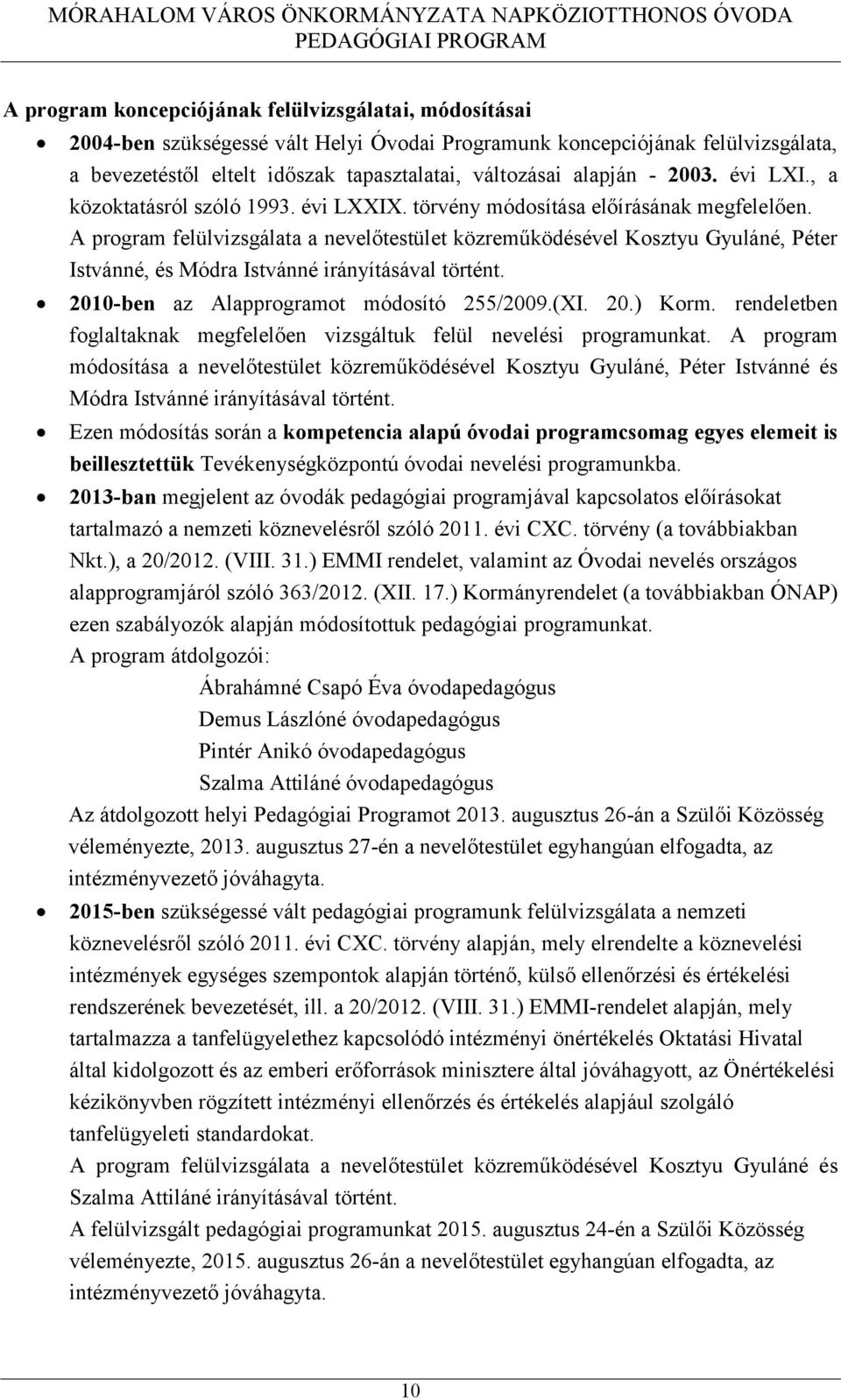 A program felülvizsgálata a nevelőtestület közreműködésével Kosztyu Gyuláné, Péter Istvánné, és Módra Istvánné irányításával történt. 2010-ben az Alapprogramot módosító 255/2009.(XI. 20.) Korm.