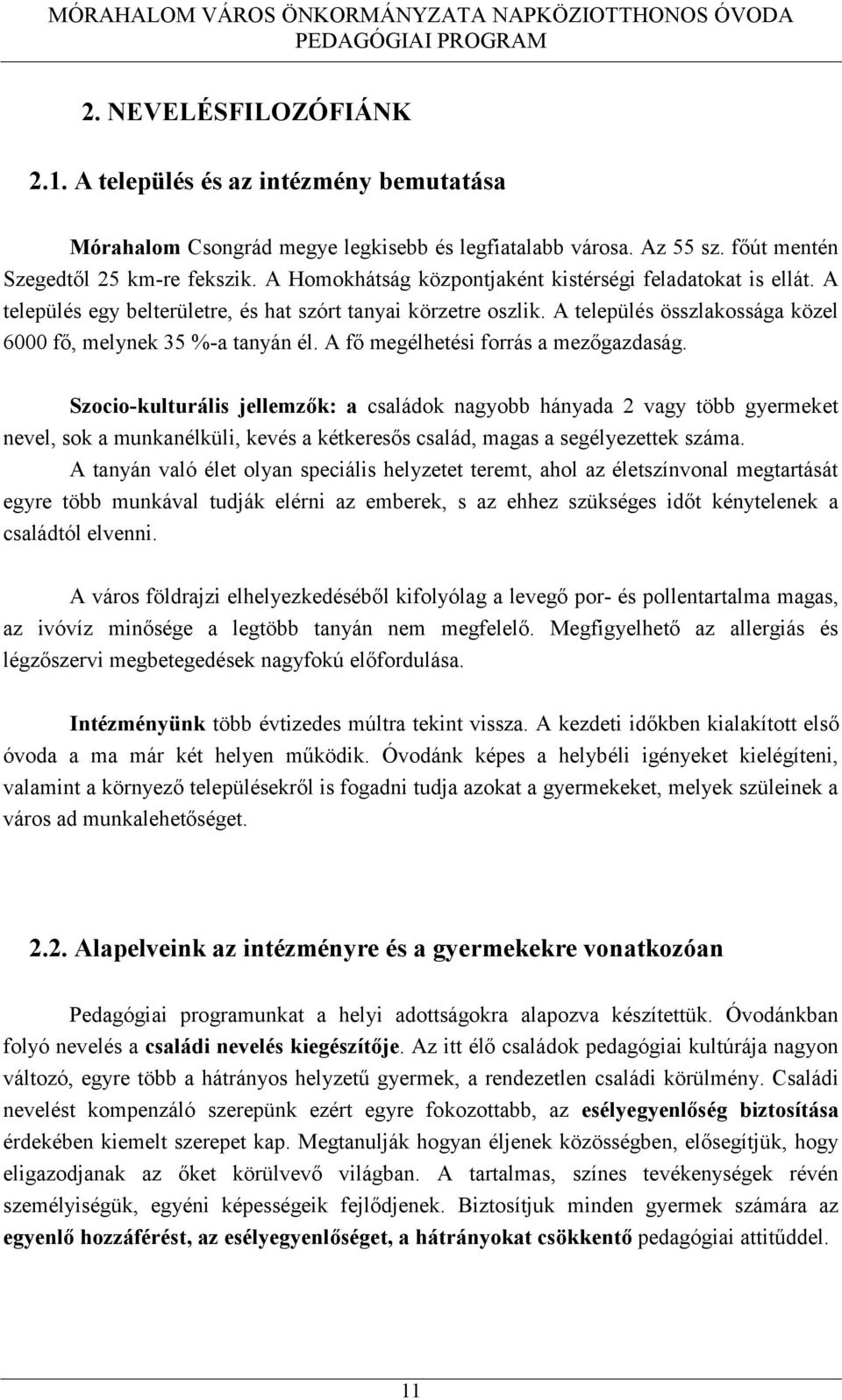 A fő megélhetési forrás a mezőgazdaság. Szocio-kulturális jellemzők: a családok nagyobb hányada 2 vagy több gyermeket nevel, sok a munkanélküli, kevés a kétkeresős család, magas a segélyezettek száma.