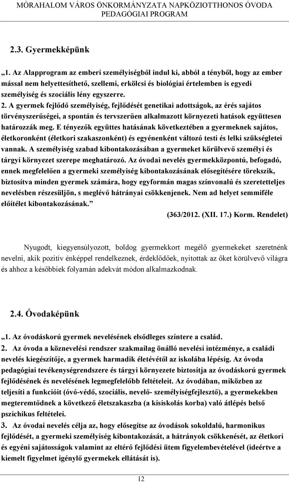 egyszerre. 2. A gyermek fejlődő személyiség, fejlődését genetikai adottságok, az érés sajátos törvényszerűségei, a spontán és tervszerűen alkalmazott környezeti hatások együttesen határozzák meg.