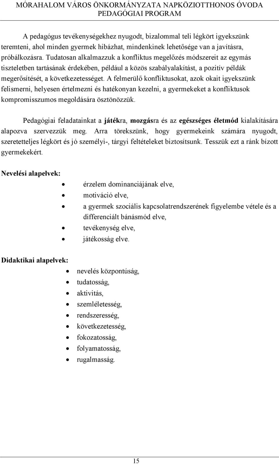 A felmerülő konfliktusokat, azok okait igyekszünk felismerni, helyesen értelmezni és hatékonyan kezelni, a gyermekeket a konfliktusok kompromisszumos megoldására ösztönözzük.