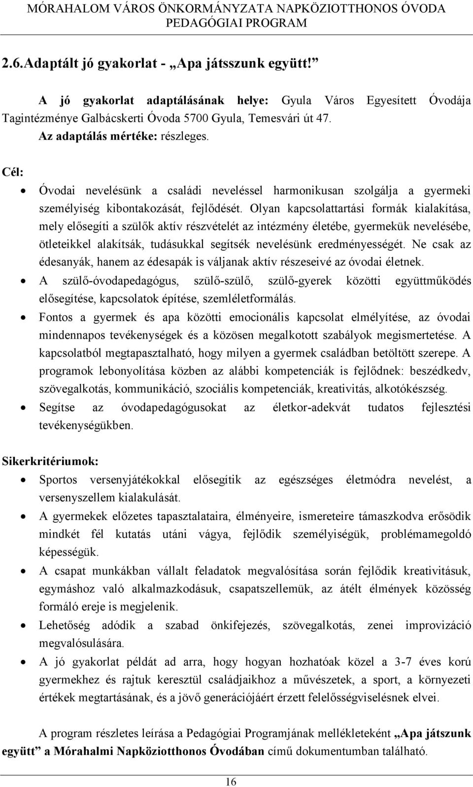 Olyan kapcsolattartási formák kialakítása, mely elősegíti a szülők aktív részvételét az intézmény életébe, gyermekük nevelésébe, ötleteikkel alakítsák, tudásukkal segítsék nevelésünk eredményességét.