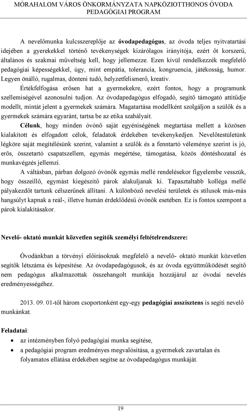 Legyen önálló, rugalmas, dönteni tudó, helyzetfelismerő, kreatív. Értékfelfogása erősen hat a gyermekekre, ezért fontos, hogy a programunk szellemiségével azonosulni tudjon.