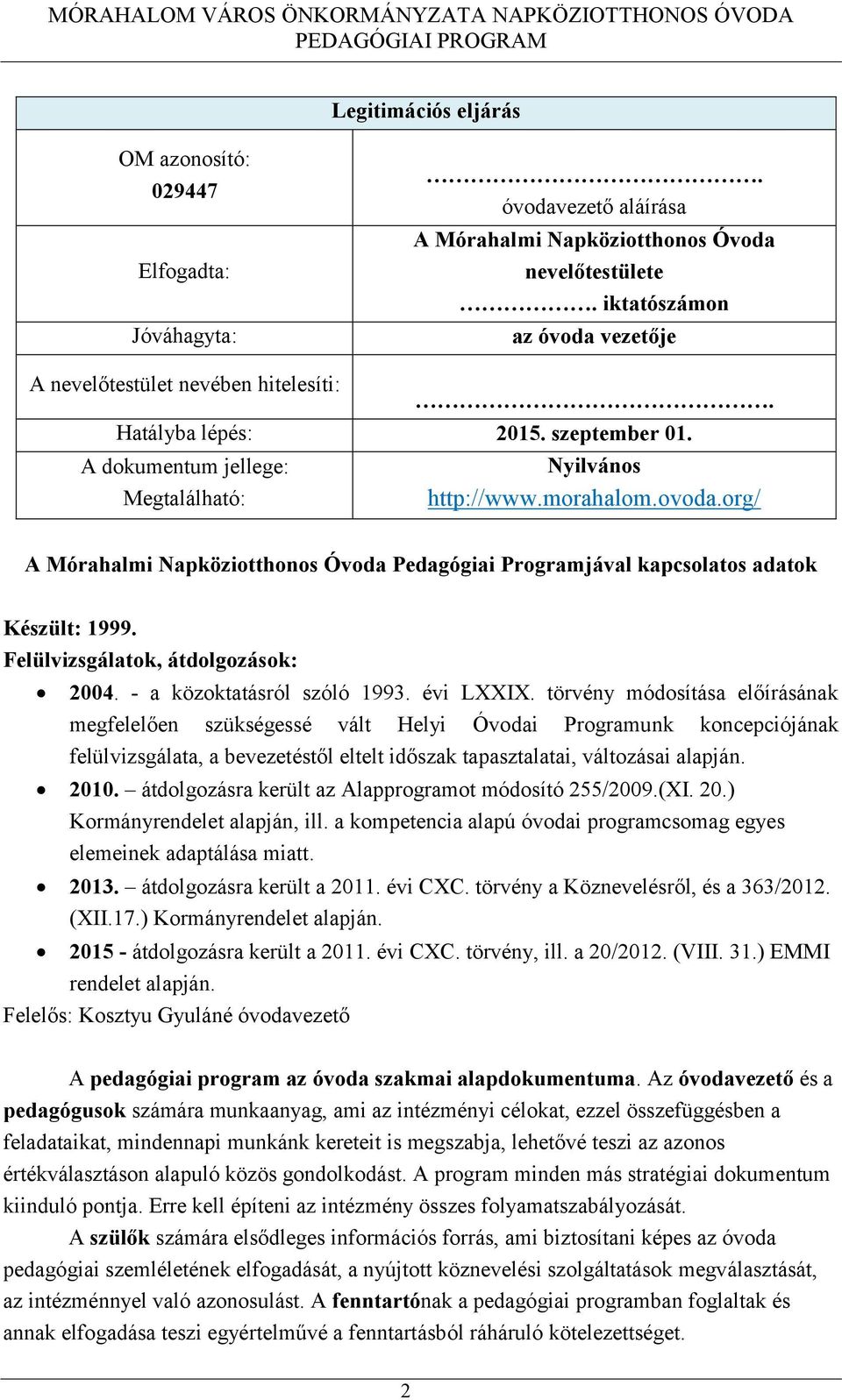 org/ A Mórahalmi Napköziotthonos Óvoda Pedagógiai Programjával kapcsolatos adatok Készült: 1999. Felülvizsgálatok, átdolgozások: 2004. - a közoktatásról szóló 1993. évi LXXIX.