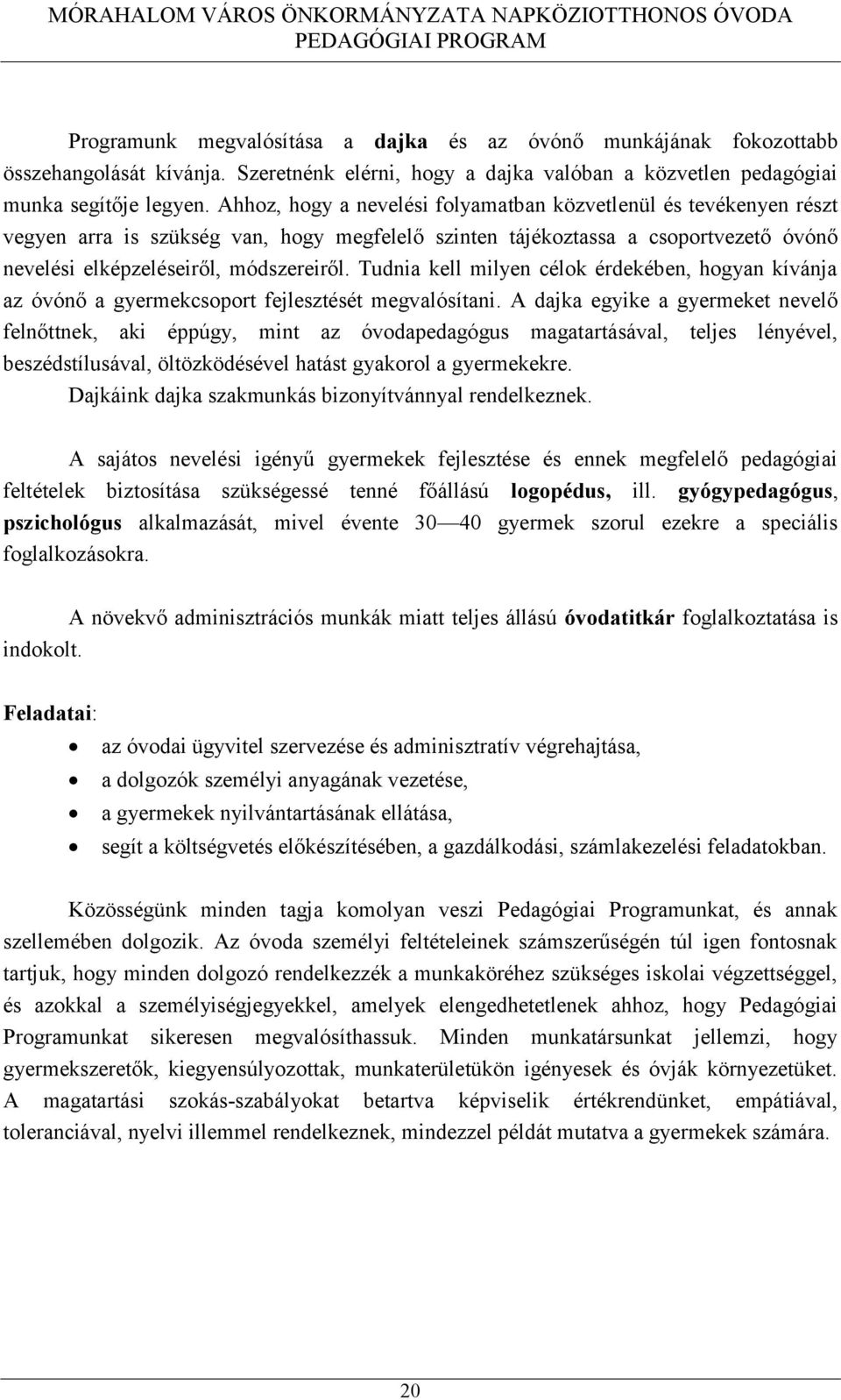 Tudnia kell milyen célok érdekében, hogyan kívánja az óvónő a gyermekcsoport fejlesztését megvalósítani.