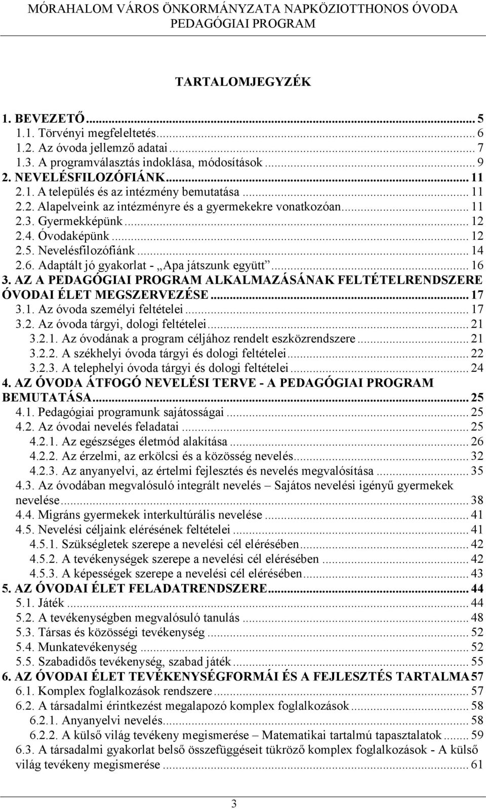 .. 16 3. AZ A ALKALMAZÁSÁNAK FELTÉTELRENDSZERE ÓVODAI ÉLET MEGSZERVEZÉSE... 17 3.1. Az óvoda személyi feltételei... 17 3.2. Az óvoda tárgyi, dologi feltételei... 21 3.2.1. Az óvodának a program céljához rendelt eszközrendszere.