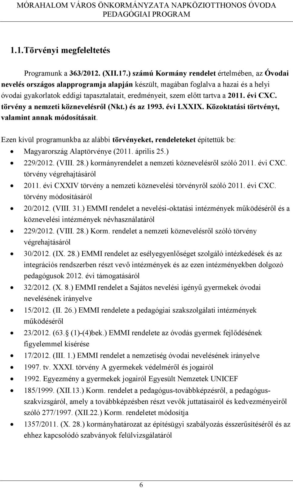 tartva a 2011. évi CXC. törvény a nemzeti köznevelésről (Nkt.) és az 1993. évi LXXIX. Közoktatási törtvényt, valamint annak módosításait.