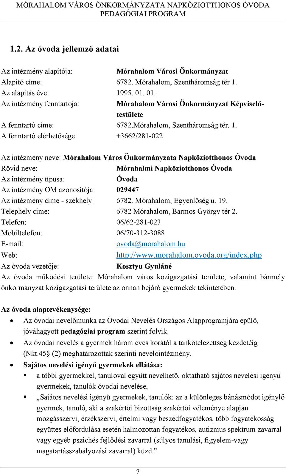 A fenntartó elérhetősége: +3662/281-022 Az intézmény neve: Mórahalom Város Önkormányzata Napköziotthonos Óvoda Rövid neve: Mórahalmi Napköziotthonos Óvoda Az intézmény típusa: Óvoda Az intézmény OM