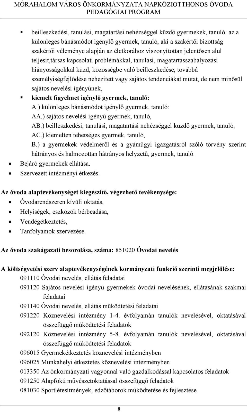 vagy sajátos tendenciákat mutat, de nem minősül sajátos nevelési igényűnek, kiemelt figyelmet igénylő gyermek, tanuló: A.) különleges bánásmódot igénylő gyermek, tanuló: AA.