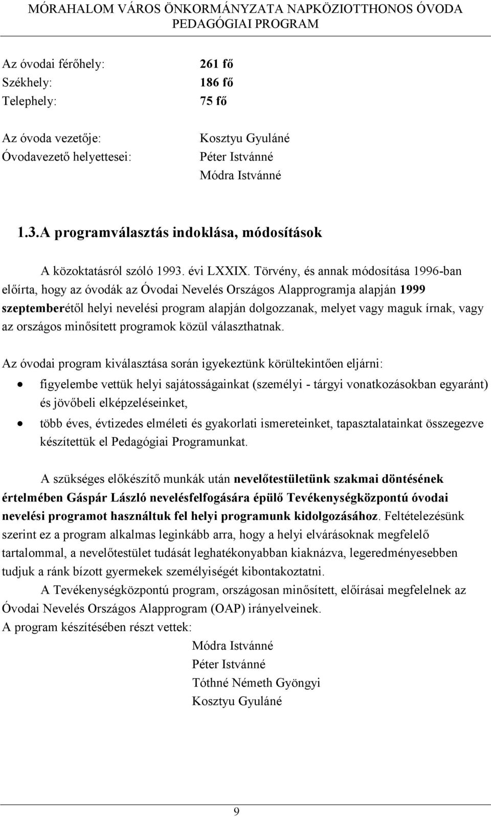 Törvény, és annak módosítása 1996-ban előírta, hogy az óvodák az Óvodai Nevelés Országos Alapprogramja alapján 1999 szeptemberétől helyi nevelési program alapján dolgozzanak, melyet vagy maguk írnak,