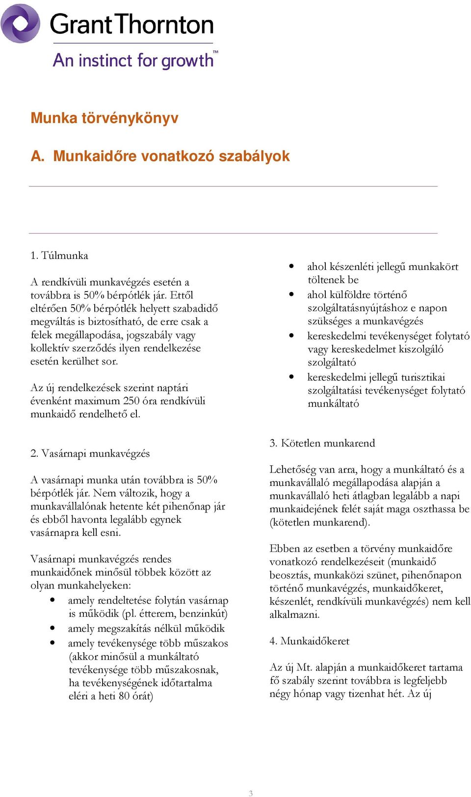 Az új rendelkezések szerint naptári évenként maximum 250 óra rendkívüli munkaidı rendelhetı el. 2. Vasárnapi munkavégzés A vasárnapi munka után továbbra is 50% bérpótlék jár.