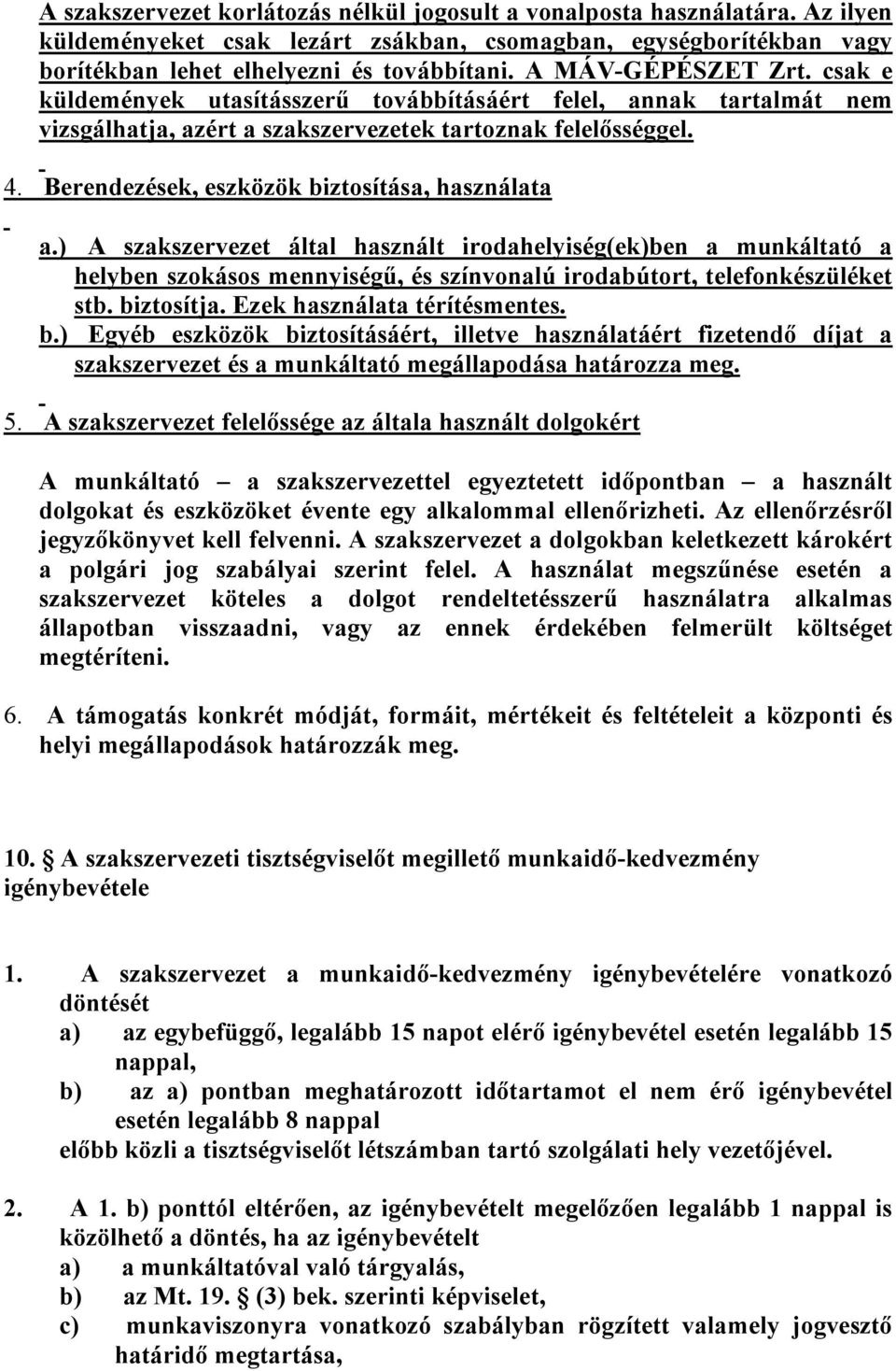 Berendezések, eszközök biztosítása, használata a.) A szakszervezet által használt irodahelyiség(ek)ben a munkáltató a helyben szokásos mennyiségű, és színvonalú irodabútort, telefonkészüléket stb.