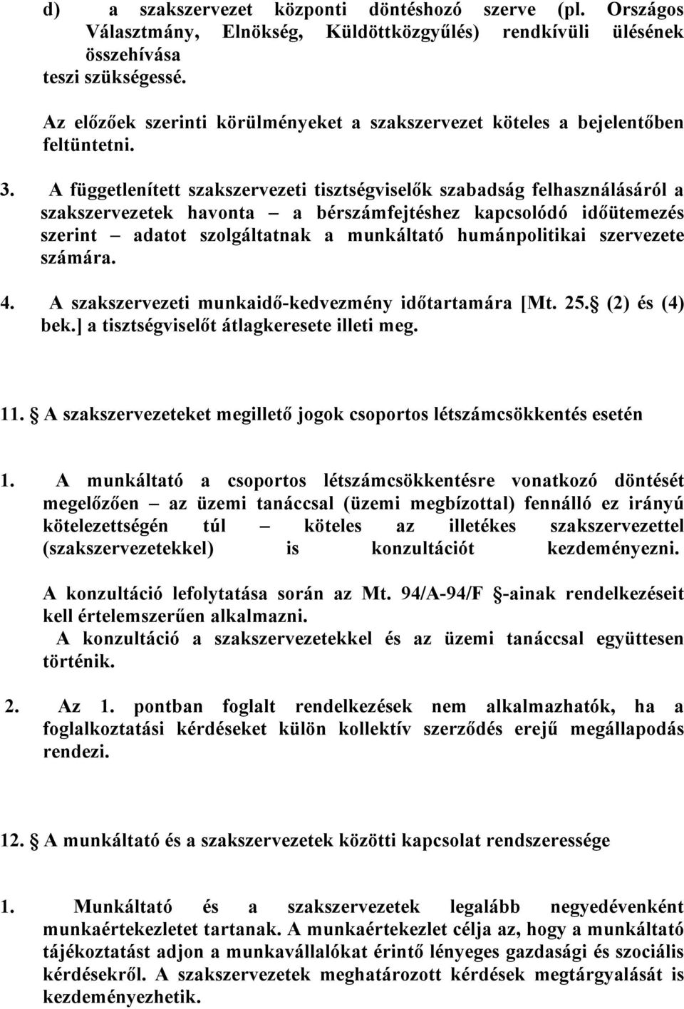 A függetlenített szakszervezeti tisztségviselők szabadság felhasználásáról a szakszervezetek havonta a bérszámfejtéshez kapcsolódó időütemezés szerint adatot szolgáltatnak a munkáltató humánpolitikai