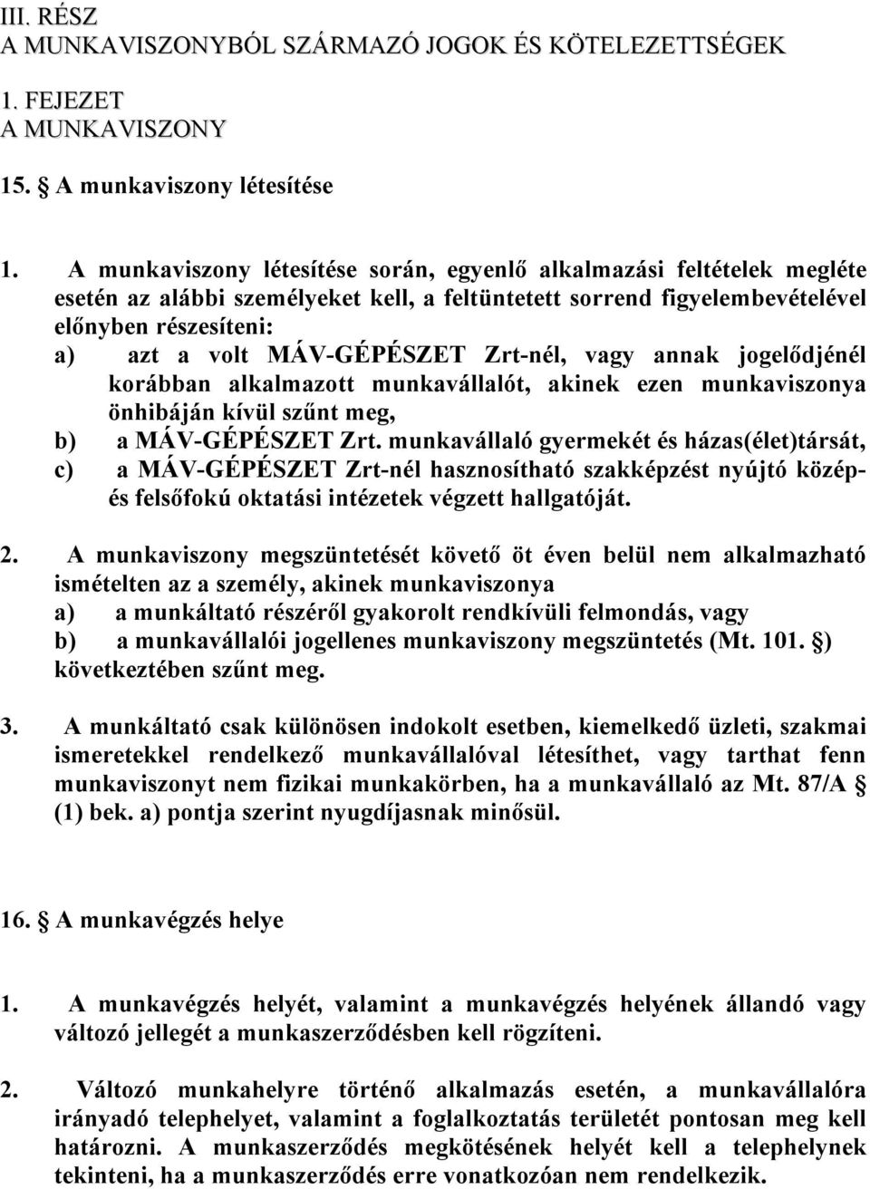 Zrt-nél, vagy annak jogelődjénél korábban alkalmazott munkavállalót, akinek ezen munkaviszonya önhibáján kívül szűnt meg, b) a MÁV-GÉPÉSZET Zrt.