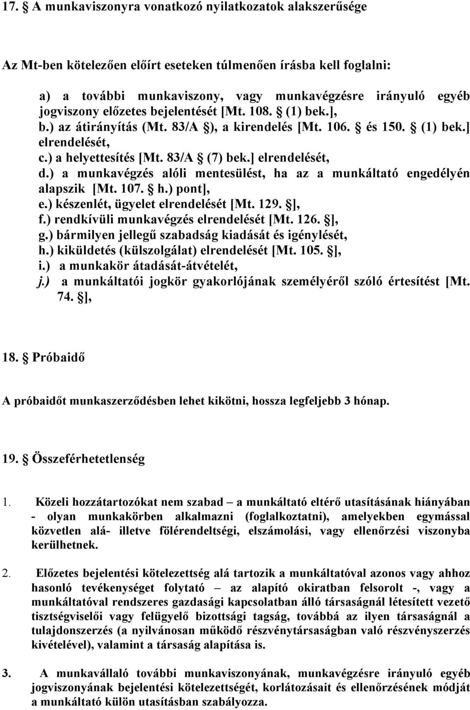 ) a munkavégzés alóli mentesülést, ha az a munkáltató engedélyén alapszik [Mt. 107. h.) pont], e.) készenlét, ügyelet elrendelését [Mt. 129. ], f.) rendkívüli munkavégzés elrendelését [Mt. 126. ], g.