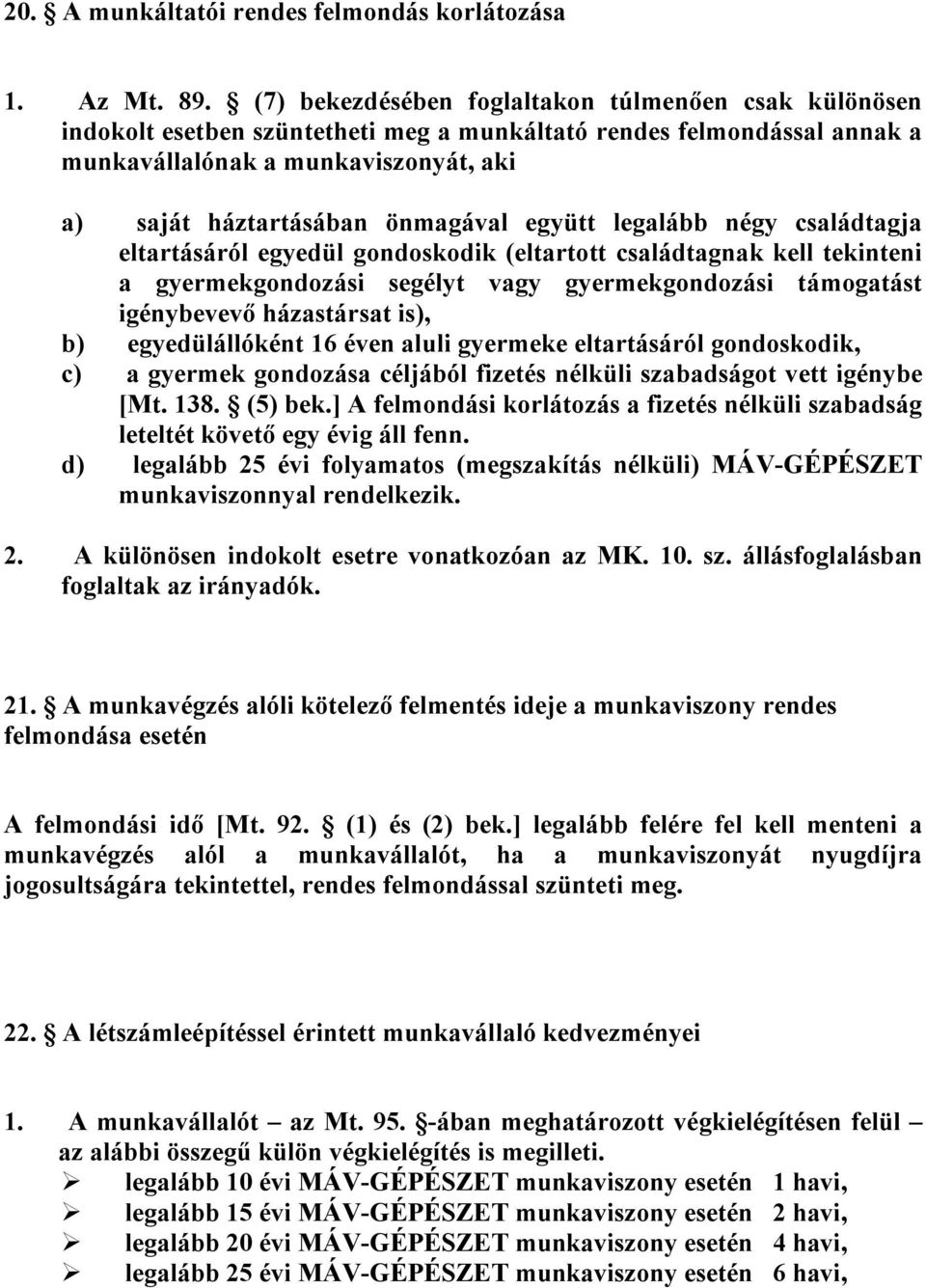 együtt legalább négy családtagja eltartásáról egyedül gondoskodik (eltartott családtagnak kell tekinteni a gyermekgondozási segélyt vagy gyermekgondozási támogatást igénybevevő házastársat is), b)