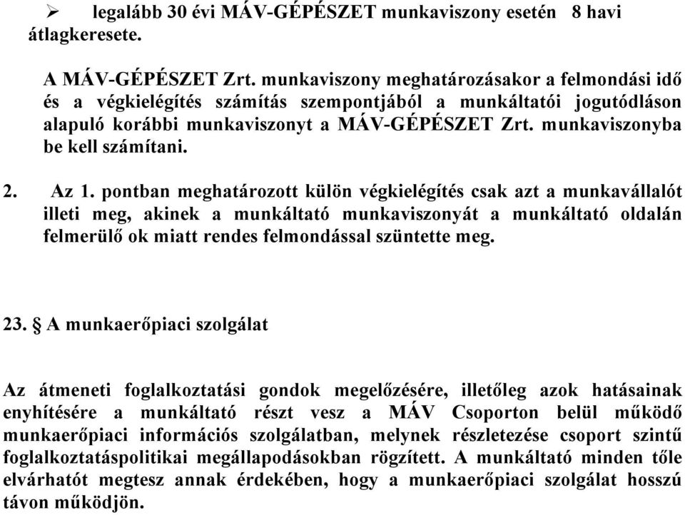 2. Az 1. pontban meghatározott külön végkielégítés csak azt a munkavállalót illeti meg, akinek a munkáltató munkaviszonyát a munkáltató oldalán felmerülő ok miatt rendes felmondással szüntette meg.