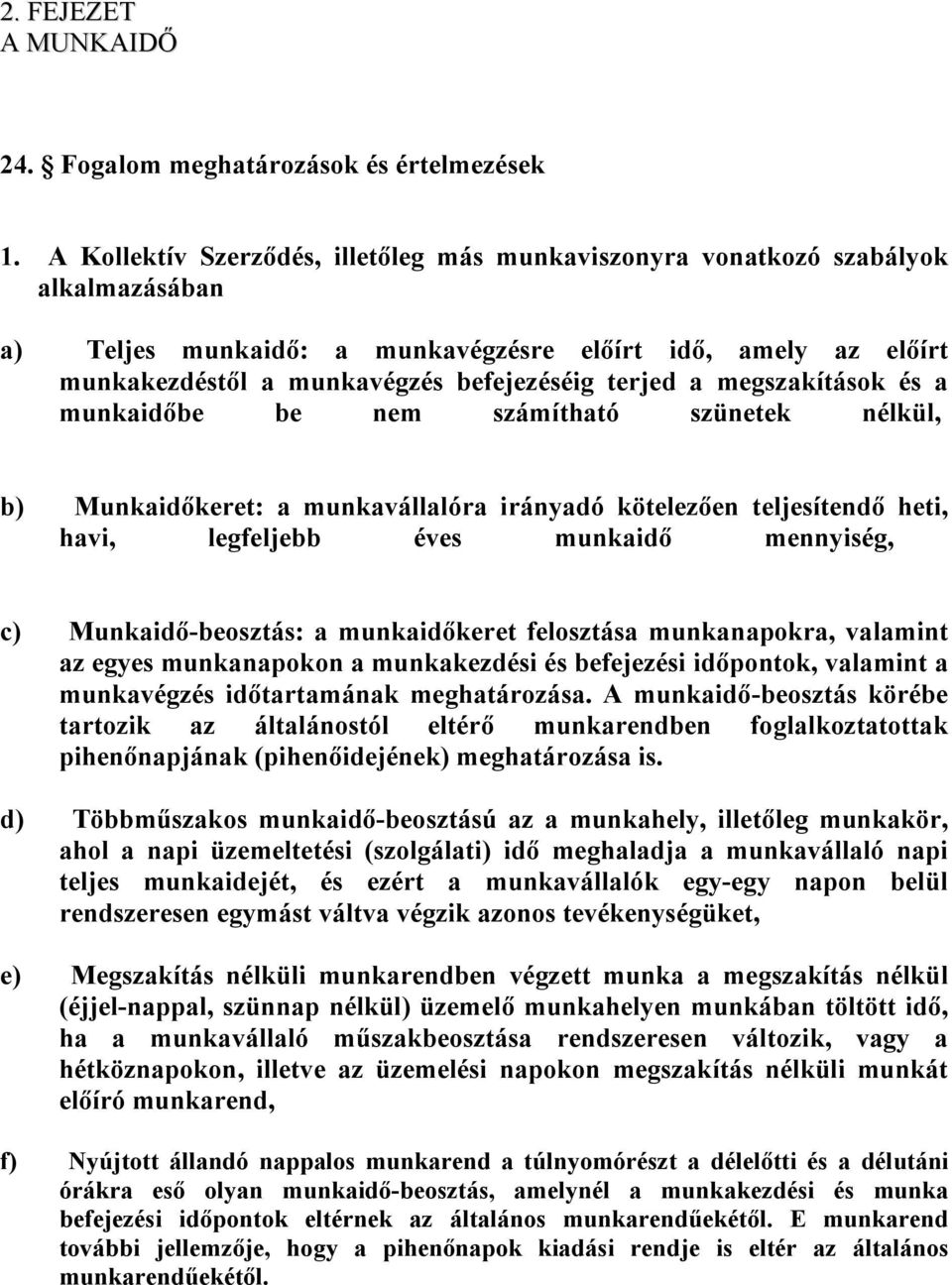 a megszakítások és a munkaidőbe be nem számítható szünetek nélkül, b) Munkaidőkeret: a munkavállalóra irányadó kötelezően teljesítendő heti, havi, legfeljebb éves munkaidő mennyiség, c)