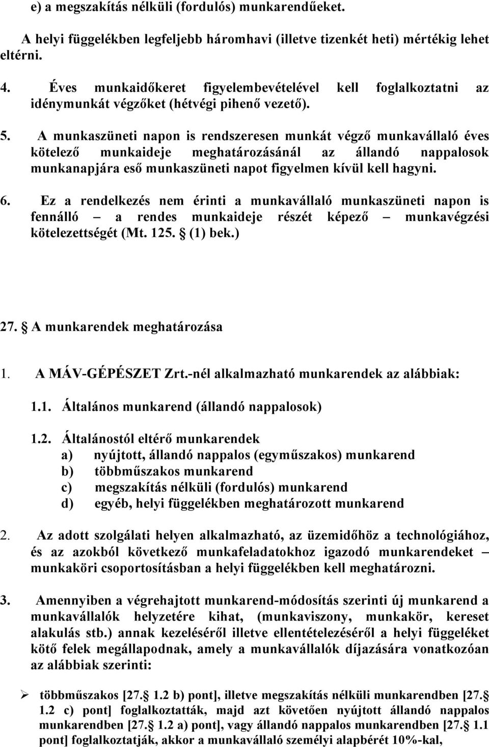 A munkaszüneti napon is rendszeresen munkát végző munkavállaló éves kötelező munkaideje meghatározásánál az állandó nappalosok munkanapjára eső munkaszüneti napot figyelmen kívül kell hagyni. 6.