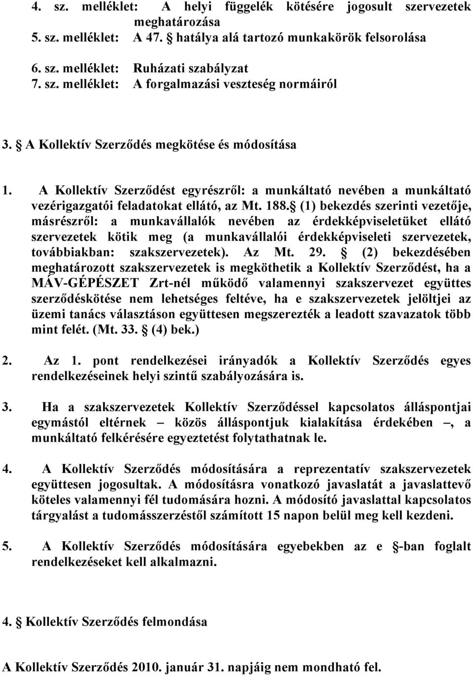 (1) bekezdés szerinti vezetője, másrészről: a munkavállalók nevében az érdekképviseletüket ellátó szervezetek kötik meg (a munkavállalói érdekképviseleti szervezetek, továbbiakban: szakszervezetek).
