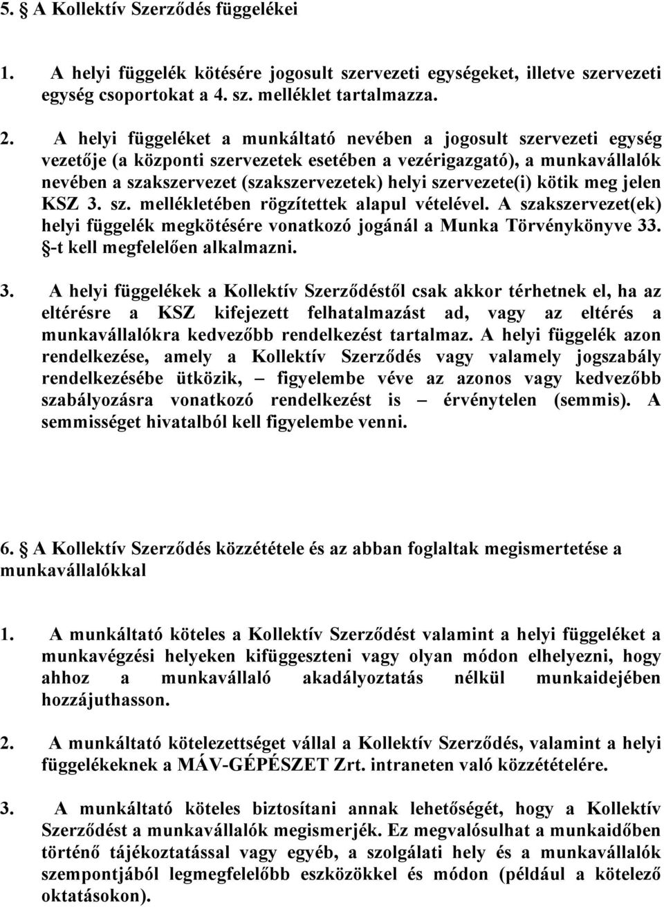 szervezete(i) kötik meg jelen KSZ 3. sz. mellékletében rögzítettek alapul vételével. A szakszervezet(ek) helyi függelék megkötésére vonatkozó jogánál a Munka Törvénykönyve 33.