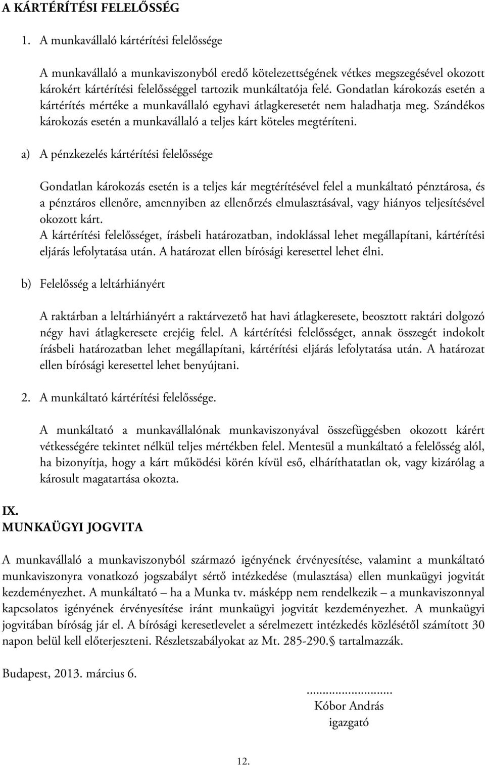 Gondatlan károkozás esetén a kártérítés mértéke a munkavállaló egyhavi átlagkeresetét nem haladhatja meg. Szándékos károkozás esetén a munkavállaló a teljes kárt köteles megtéríteni.