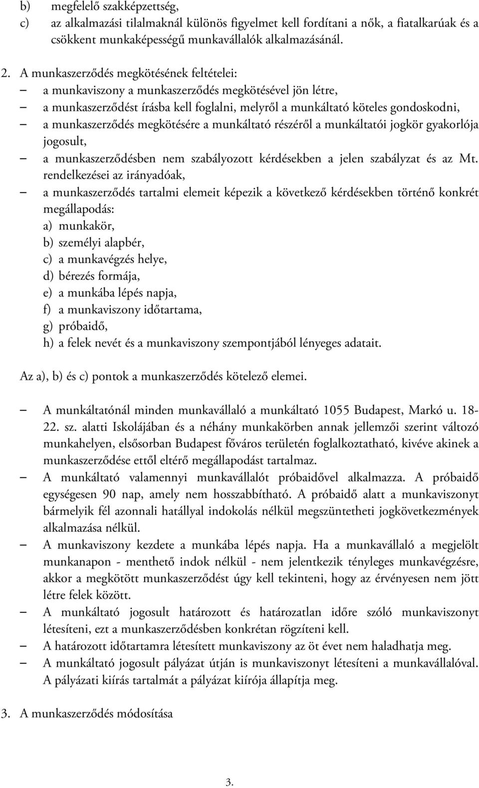 megkötésére a munkáltató részéről a munkáltatói jogkör gyakorlója jogosult, a munkaszerződésben nem szabályozott kérdésekben a jelen szabályzat és az Mt.