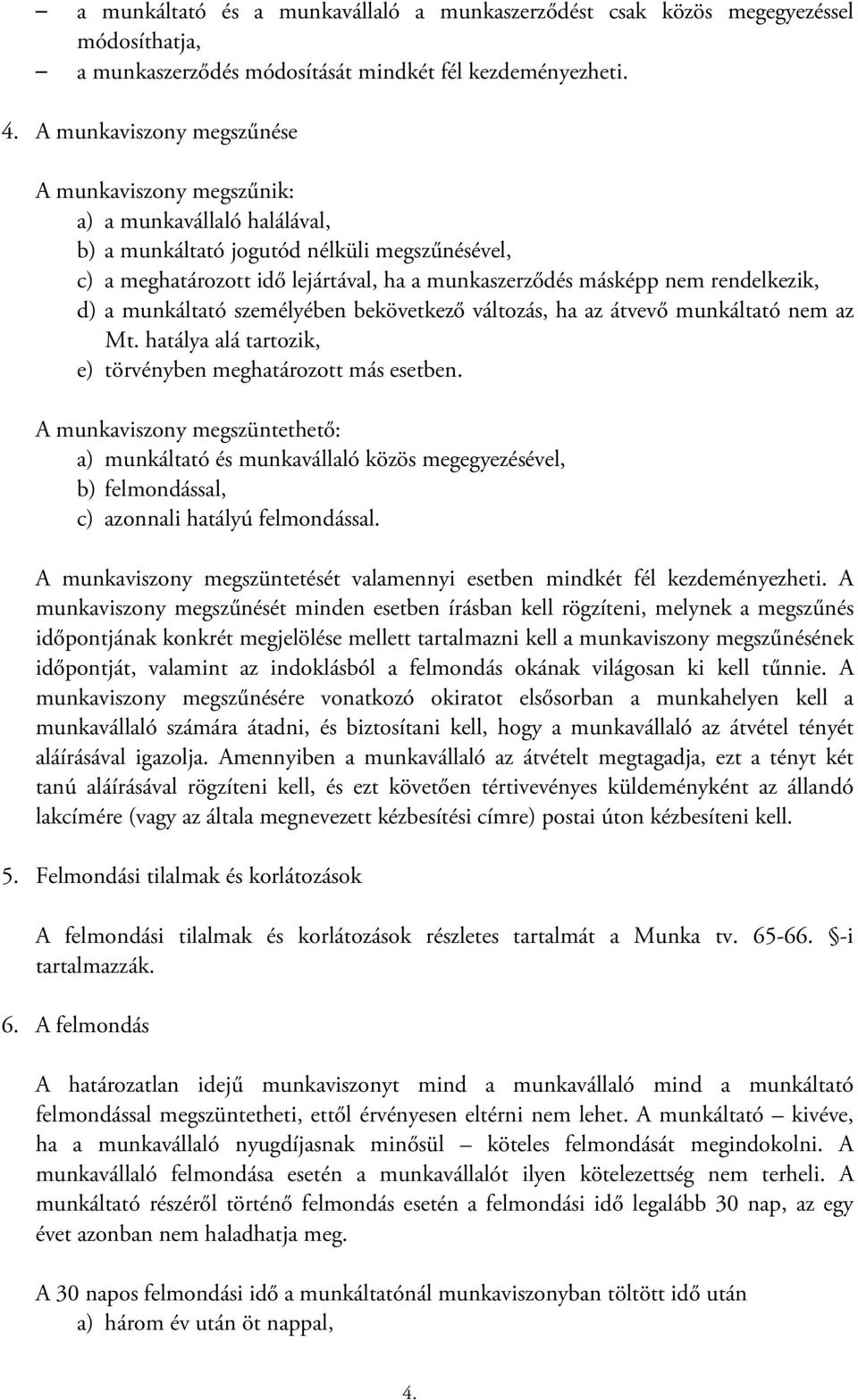 rendelkezik, d) a munkáltató személyében bekövetkező változás, ha az átvevő munkáltató nem az Mt. hatálya alá tartozik, e) törvényben meghatározott más esetben.