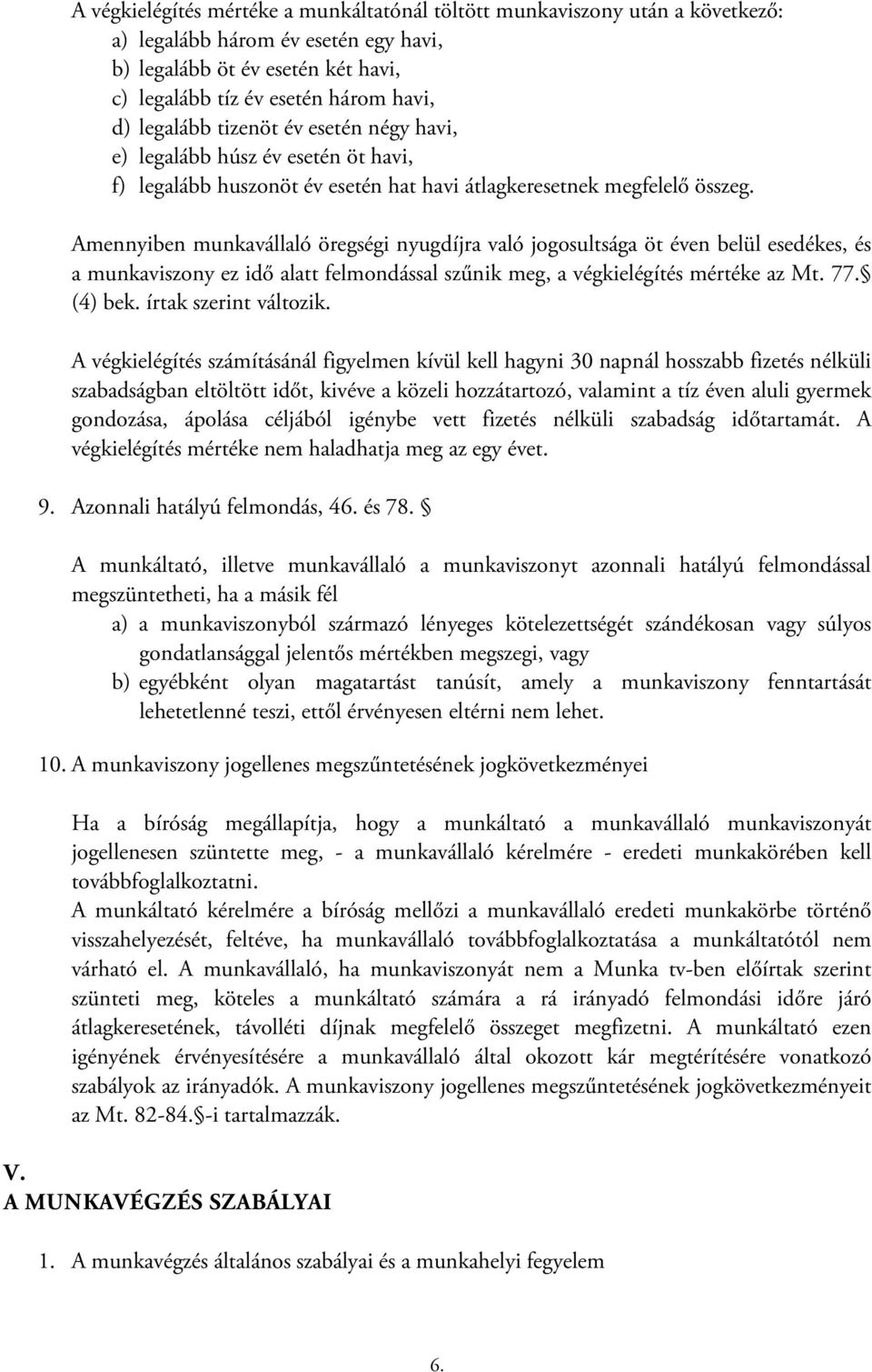 Amennyiben munkavállaló öregségi nyugdíjra való jogosultsága öt éven belül esedékes, és a munkaviszony ez idő alatt felmondással szűnik meg, a végkielégítés mértéke az Mt. 77. (4) bek.