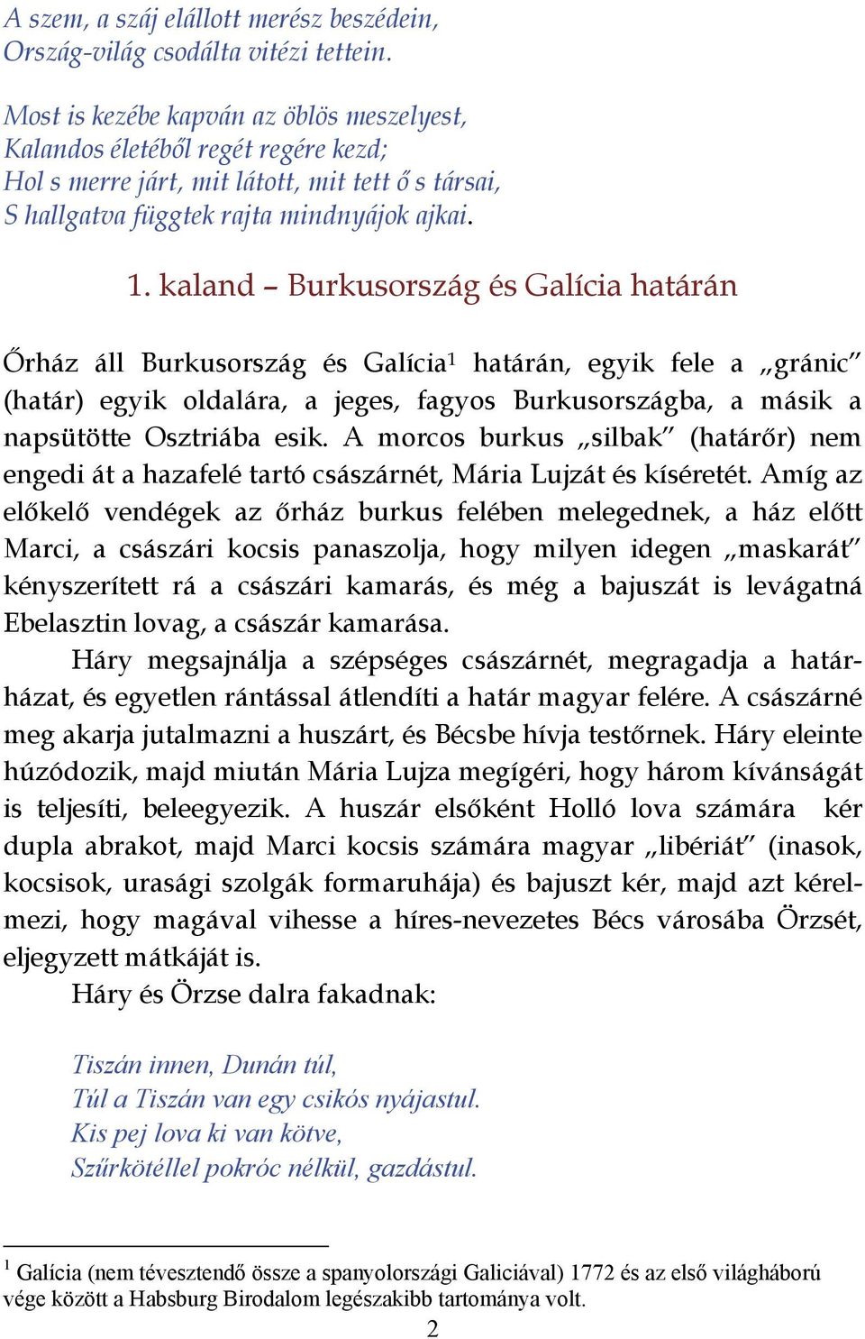 kaland Burkusország és Galícia határán Őrház áll Burkusország és Galícia 1 határán, egyik fele a gránic (határ) egyik oldalára, a jeges, fagyos Burkusországba, a másik a napsütötte Osztriába esik.