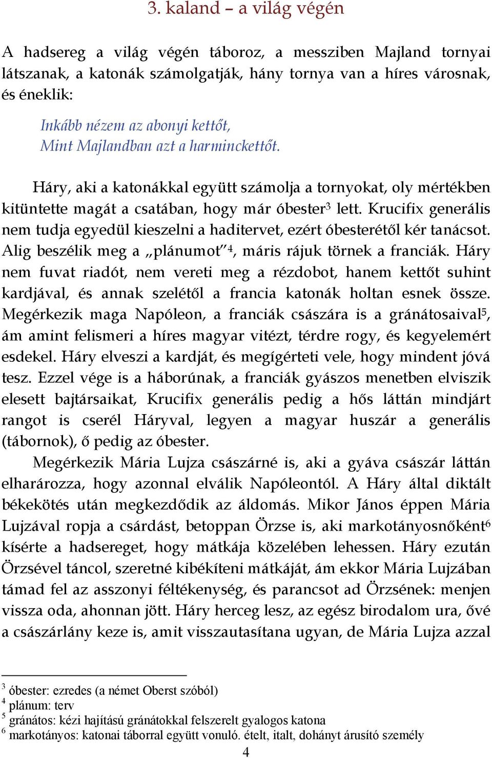 Krucifix generális nem tudja egyedül kieszelni a haditervet, ezért óbesterétől kér tanácsot. Alig beszélik meg a plánumot 4, máris rájuk törnek a franciák.