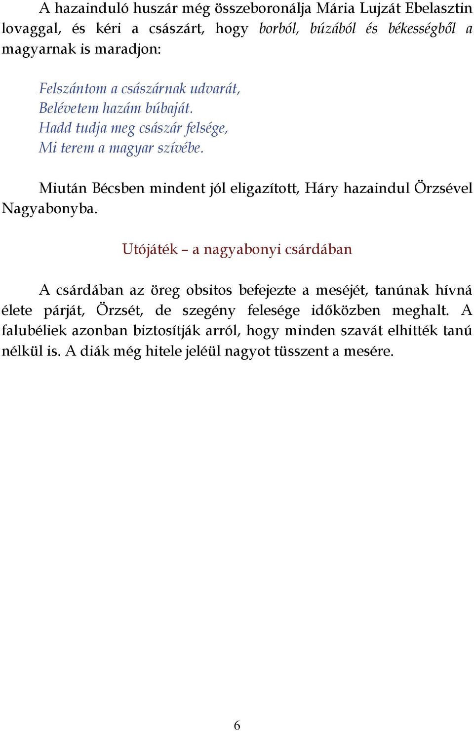 Miután Bécsben mindent jól eligazított, Háry hazaindul Örzsével Nagyabonyba.
