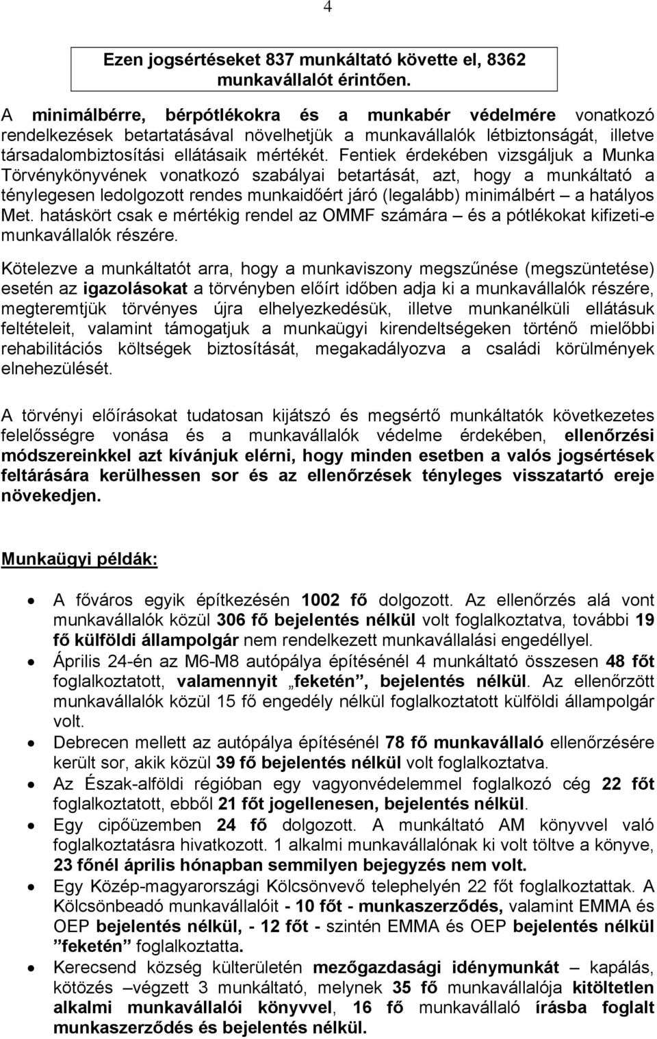 Fentiek érdekében vizsgáljuk a Munka Törvénykönyvének vonatkozó szabályai betartását, azt, hogy a munkáltató a ténylegesen ledolgozott rendes munkaidőért járó (legalább) minimálbért a hatályos Met.