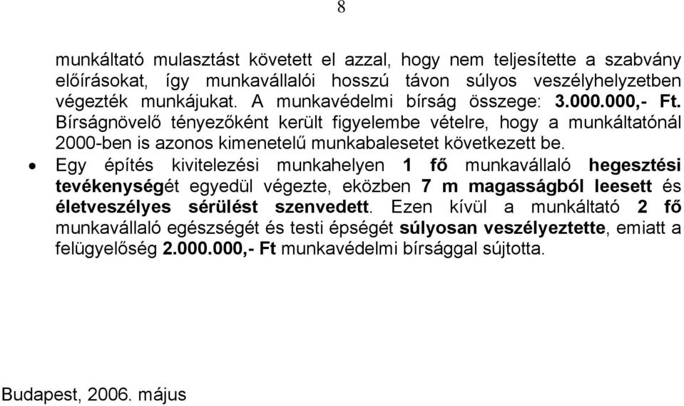 Egy építés kivitelezési munkahelyen 1 fő munkavállaló hegesztési tevékenységét egyedül végezte, eközben 7 m magasságból leesett és életveszélyes sérülést szenvedett.