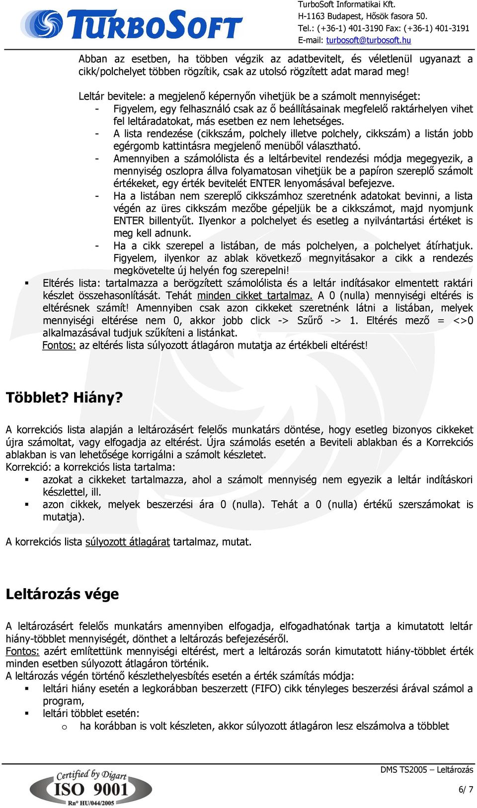lehetséges. - A lista rendezése (cikkszám, polchely illetve polchely, cikkszám) a listán jobb egérgomb kattintásra megjelenő menüből választható.